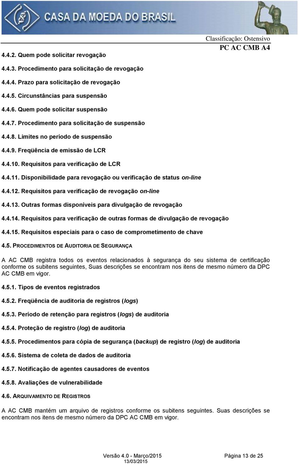 4.11. Disponibilidade para revogação ou verificação de status on-line 4.4.12. Requisitos para verificação de revogação on-line 4.4.13. Outras formas disponíveis para divulgação de revogação 4.4.14.