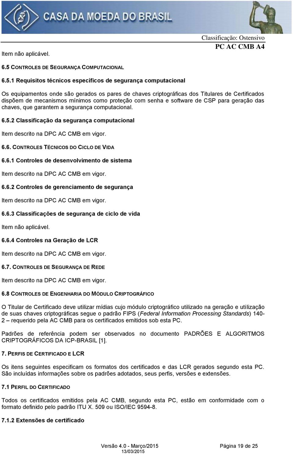 1 Requisitos técnicos específicos de segurança computacional Os equipamentos onde são gerados os pares de chaves criptográficas dos Titulares de Certificados dispõem de mecanismos mínimos como