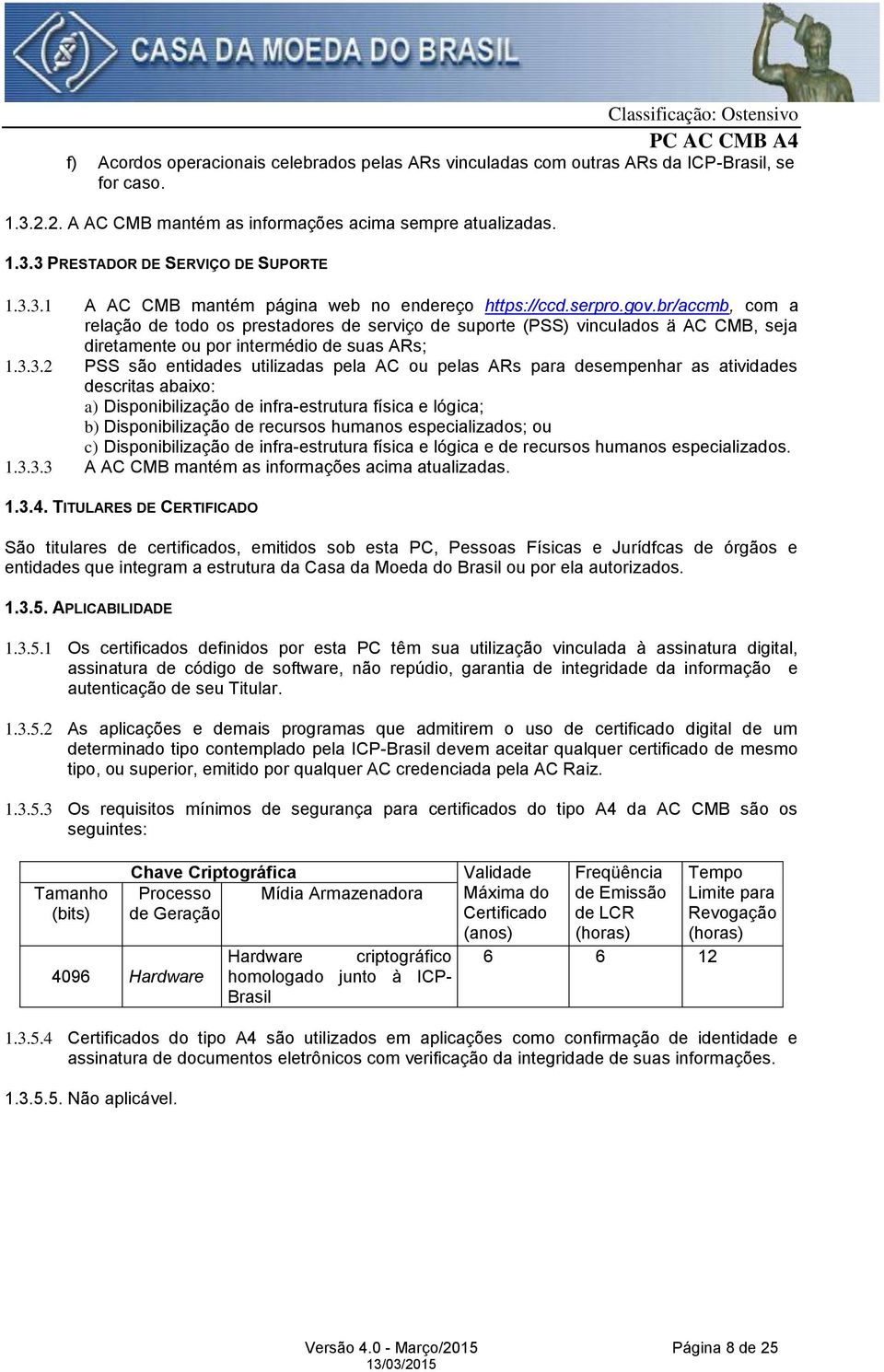 br/accmb, com a relação de todo os prestadores de serviço de suporte (PSS) vinculados ä AC CMB, seja diretamente ou por intermédio de suas ARs; 1.3.