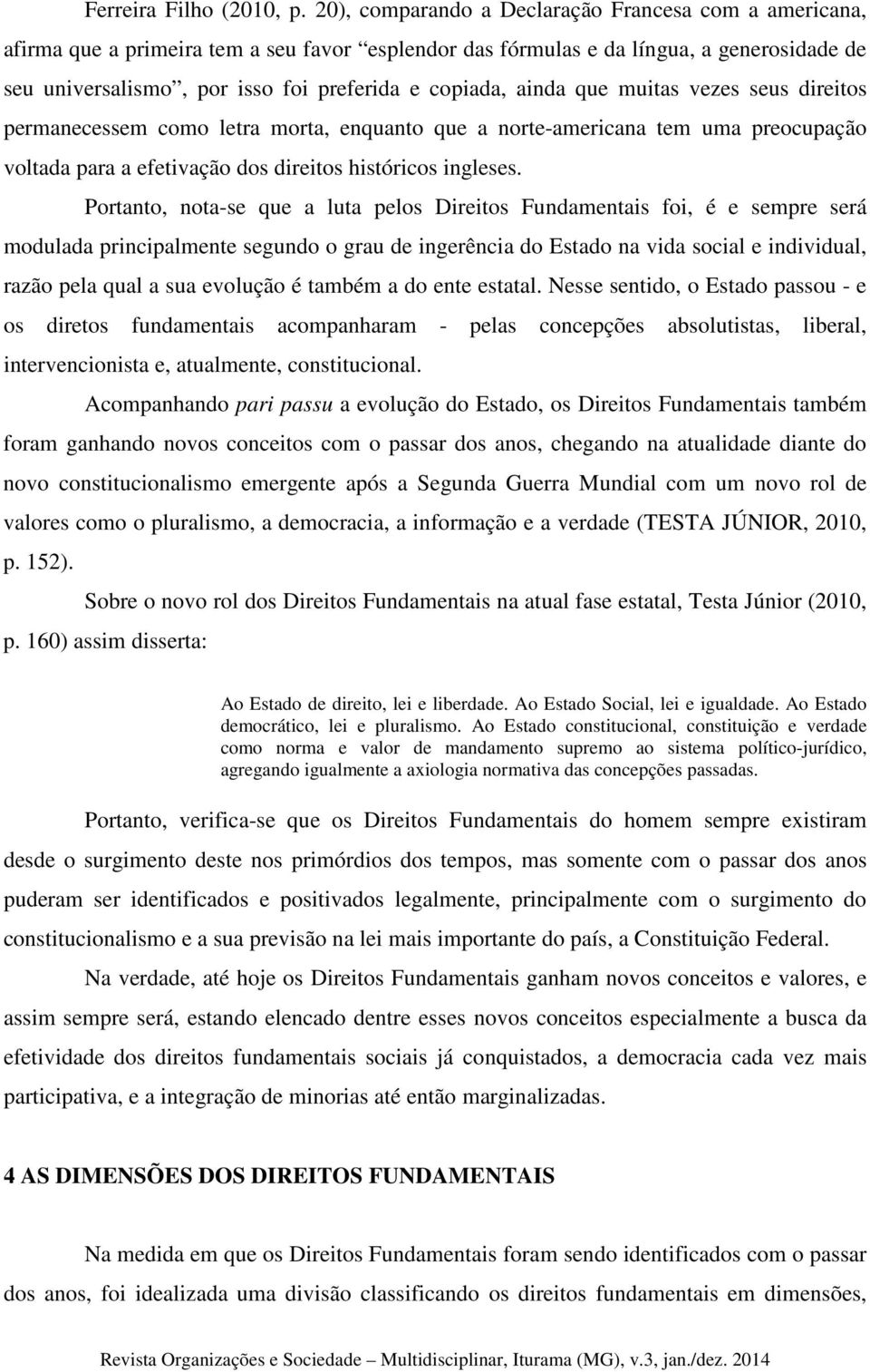 ainda que muitas vezes seus direitos permanecessem como letra morta, enquanto que a norte-americana tem uma preocupação voltada para a efetivação dos direitos históricos ingleses.