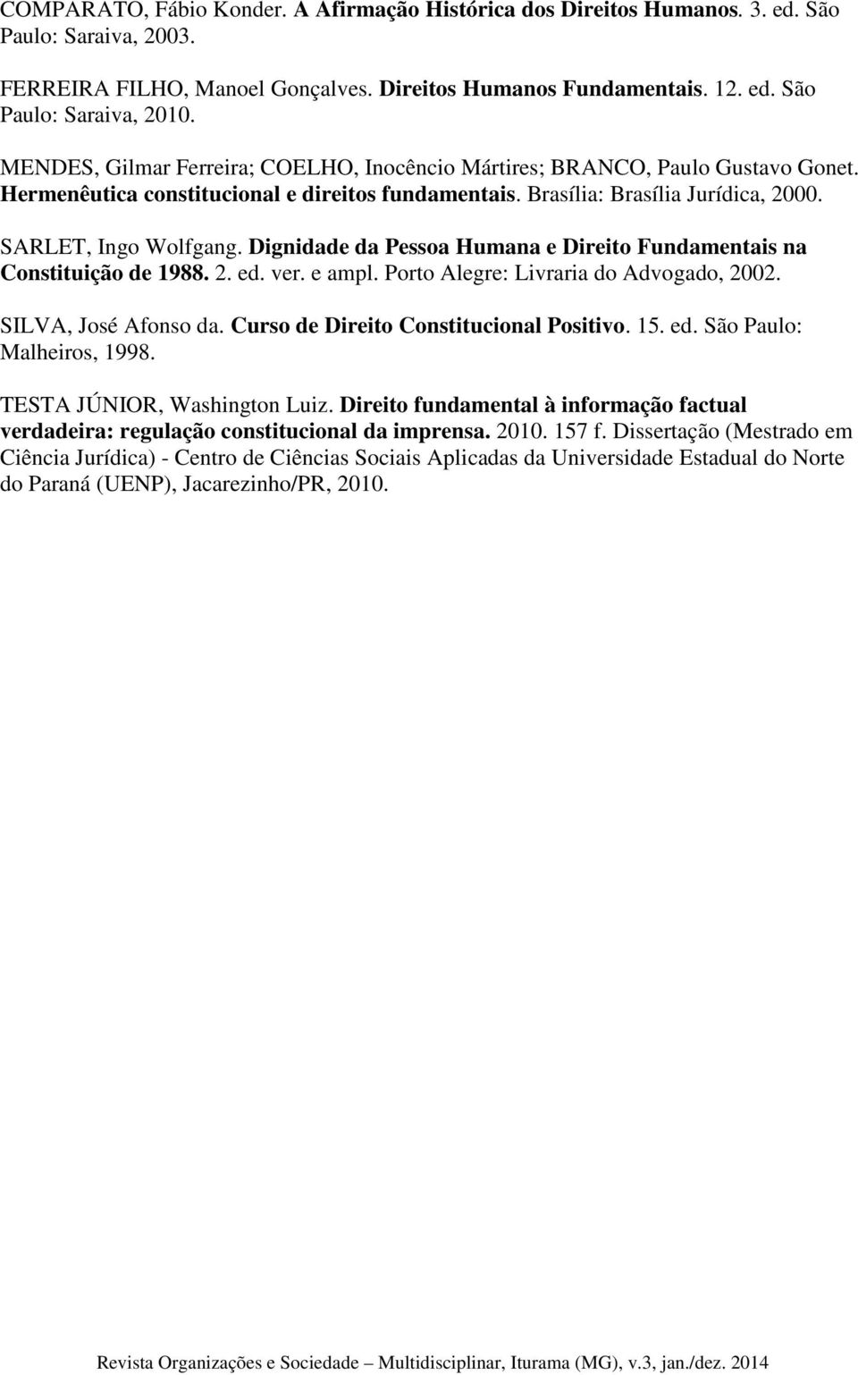 Dignidade da Pessoa Humana e Direito Fundamentais na Constituição de 1988. 2. ed. ver. e ampl. Porto Alegre: Livraria do Advogado, 2002. SILVA, José Afonso da.