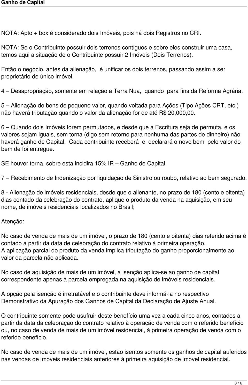 Então o negócio, antes da alienação, é unificar os dois terrenos, passando assim a ser proprietário de único imóvel.