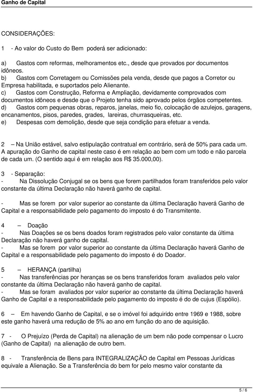 c) Gastos com Construção, Reforma e Ampliação, devidamente comprovados com documentos idôneos e desde que o Projeto tenha sido aprovado pelos órgãos competentes.