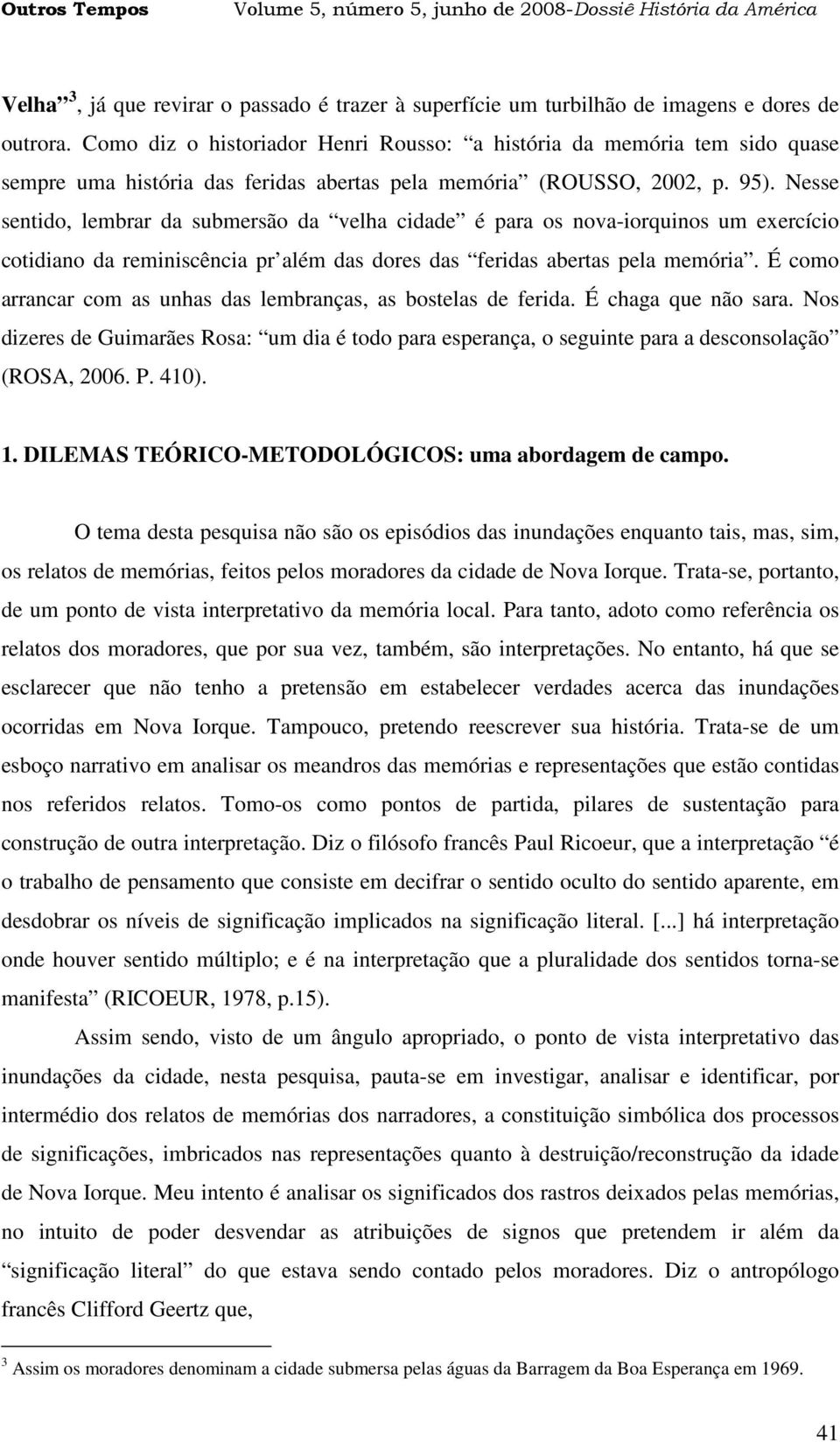 Nesse sentido, lembrar da submersão da velha cidade é para os nova-iorquinos um exercício cotidiano da reminiscência pr além das dores das feridas abertas pela memória.