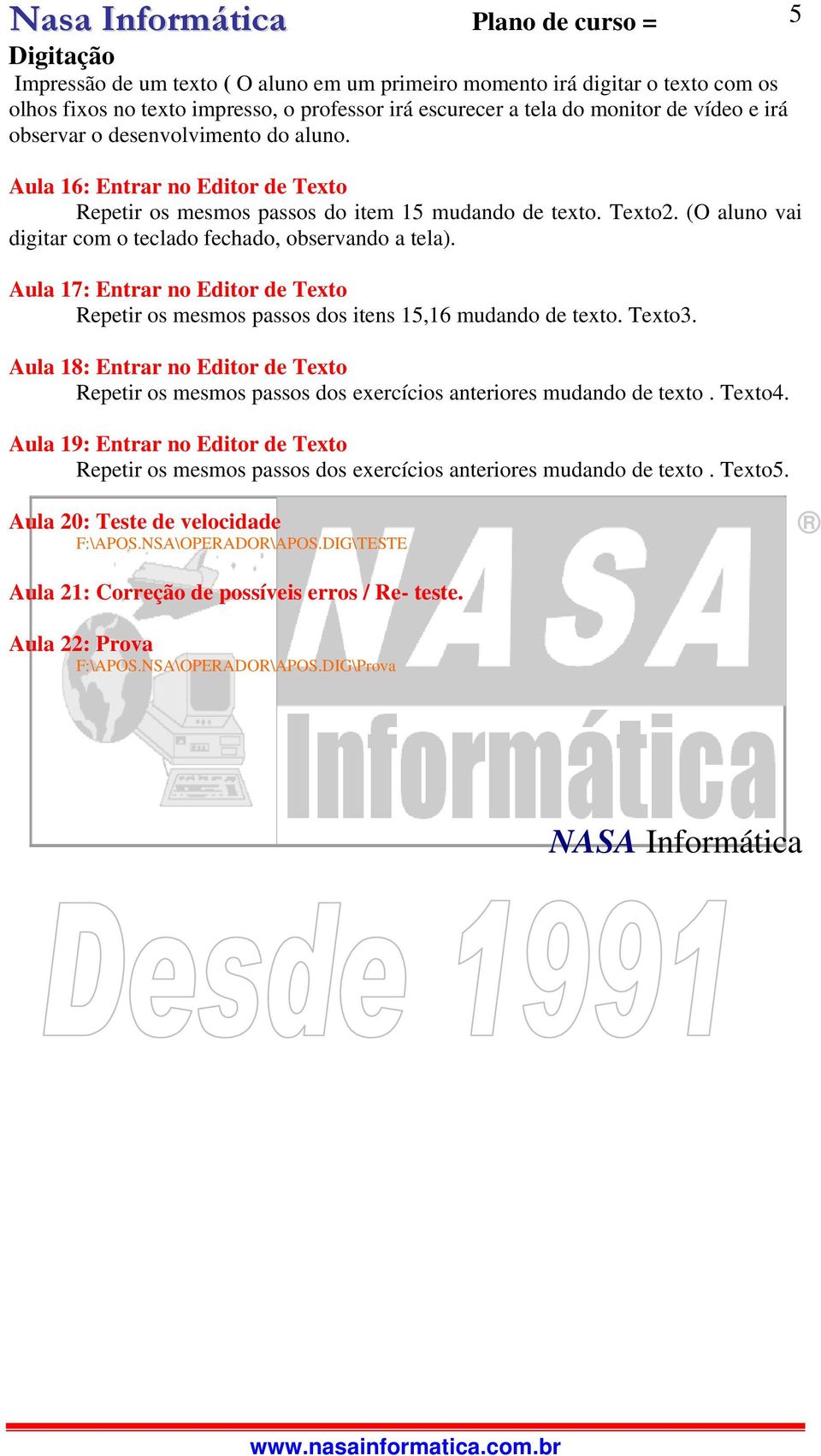 Aula 17: Entrar no Editor de Texto Repetir os mesmos passos dos itens 15,16 mudando de texto. Texto3.