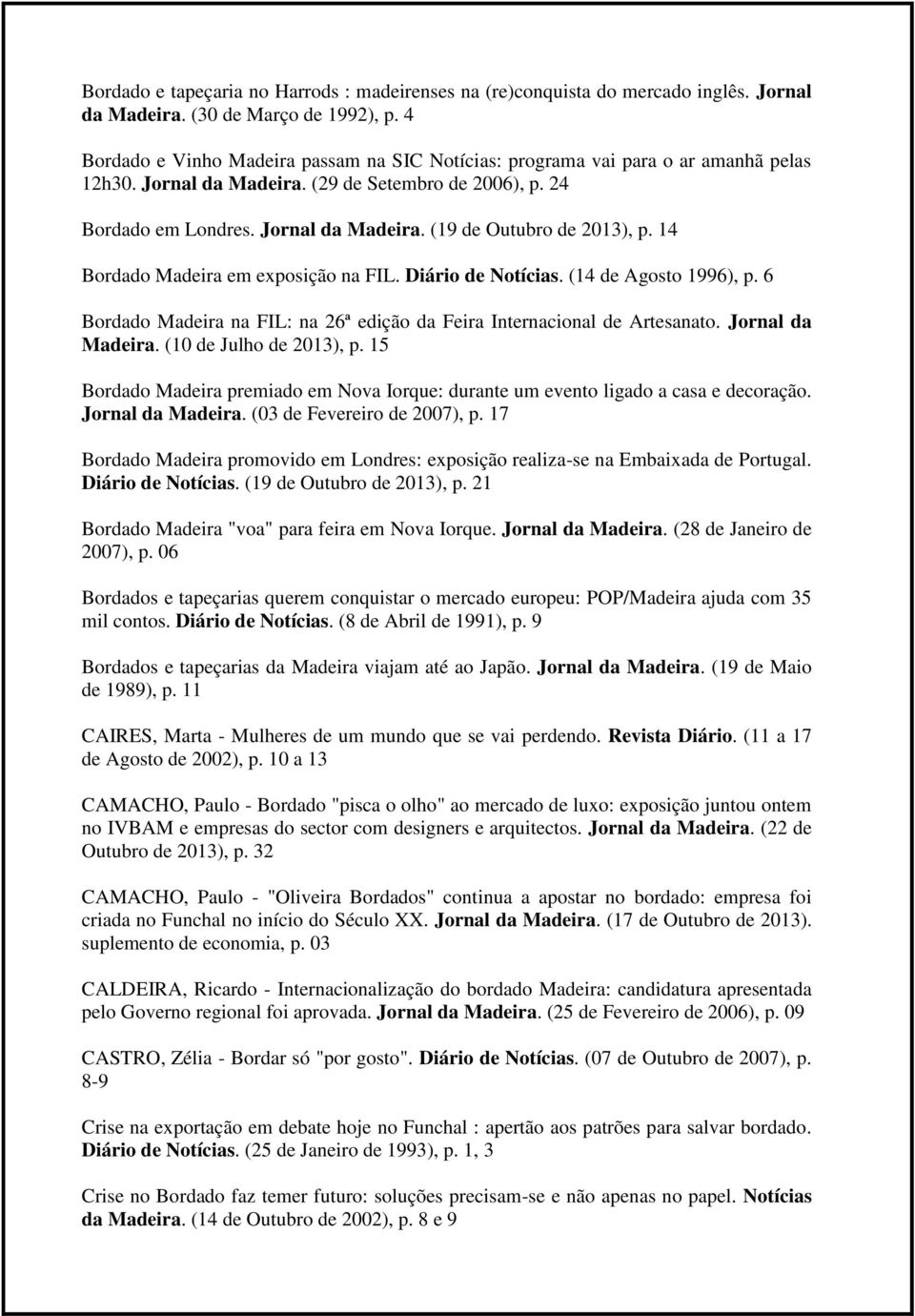 14 Bordado Madeira em exposição na FIL. Diário de Notícias. (14 de Agosto 1996), p. 6 Bordado Madeira na FIL: na 26ª edição da Feira Internacional de Artesanato. Jornal da Madeira.