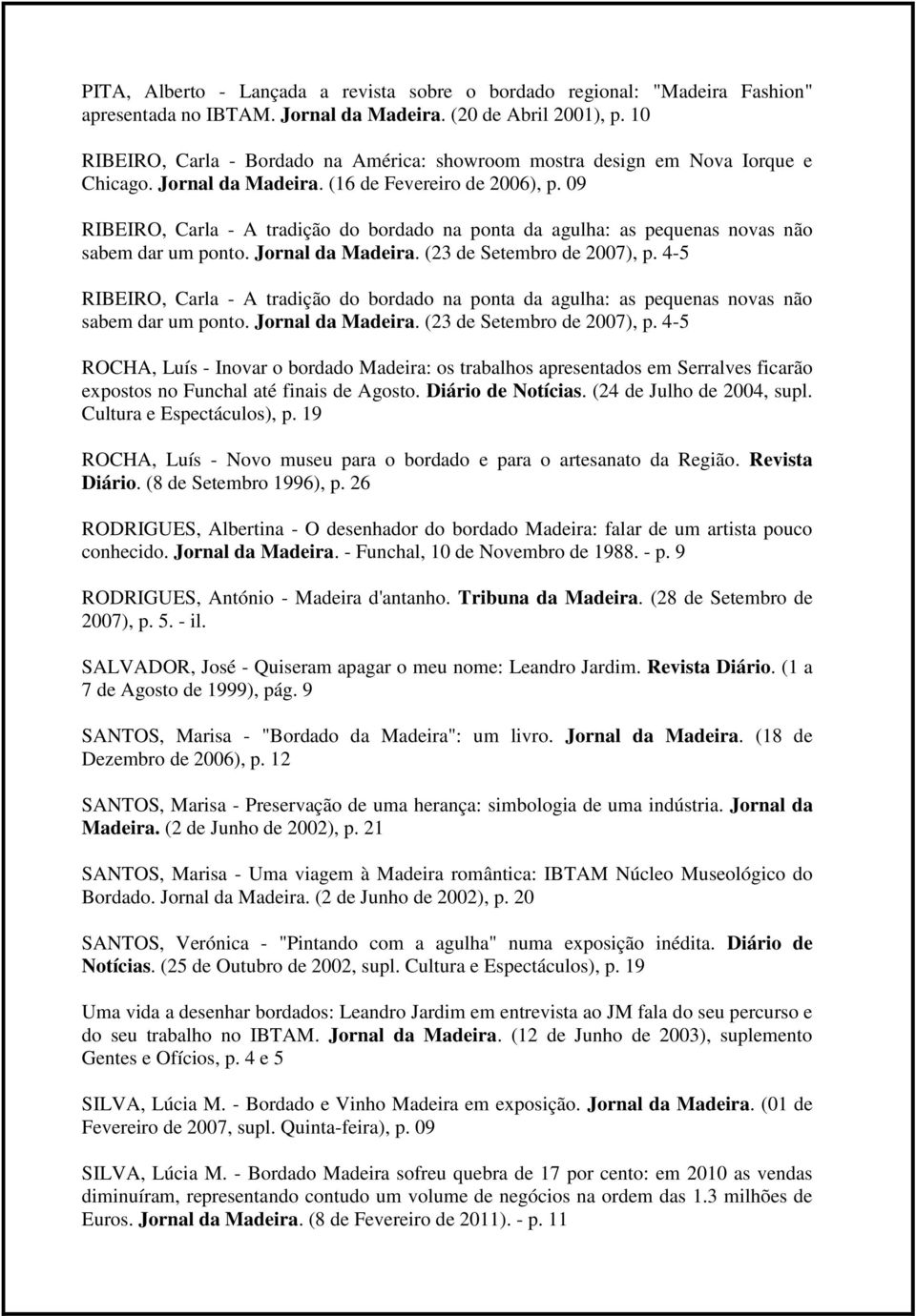 09 RIBEIRO, Carla - A tradição do bordado na ponta da agulha: as pequenas novas não sabem dar um ponto. Jornal da Madeira. (23 de Setembro de 2007), p.