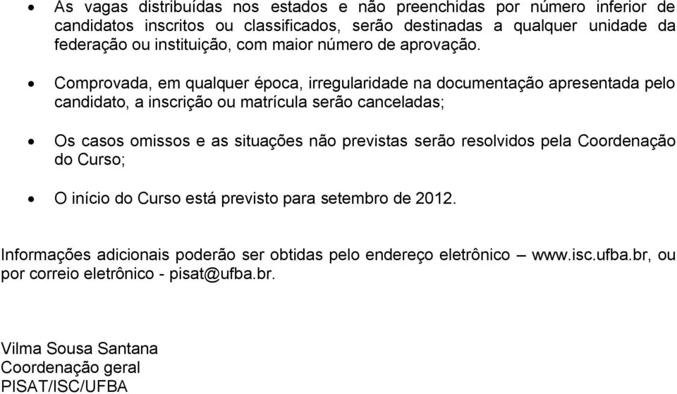 Comprovada, em qualquer época, irregularidade na documentação apresentada pelo candidato, a inscrição ou matrícula serão canceladas; Os casos omissos e as situações