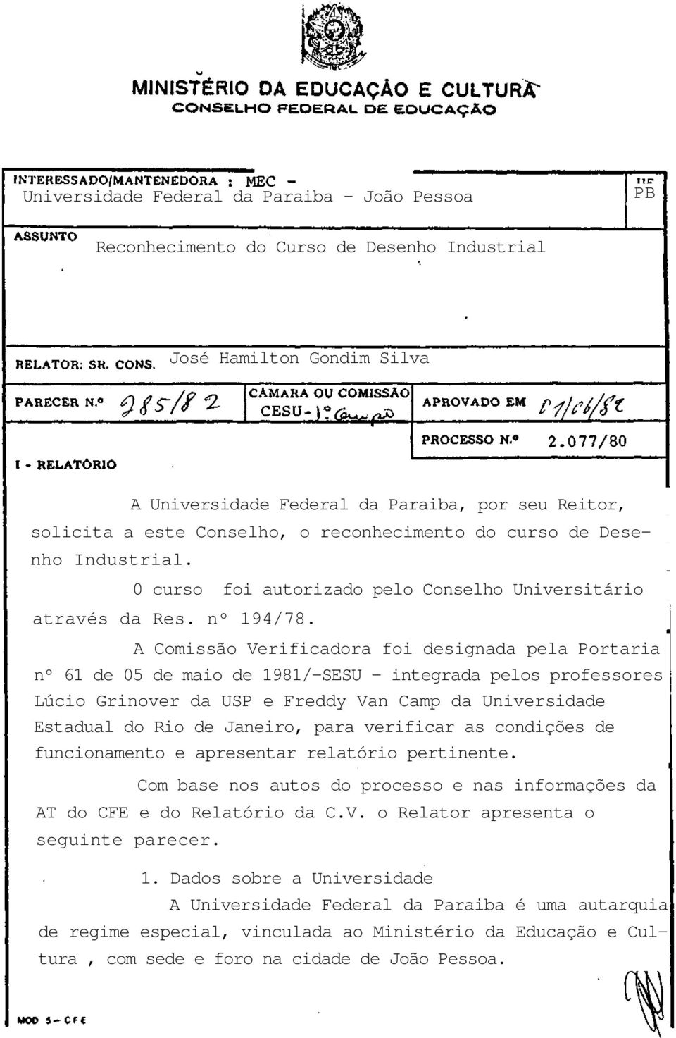 A Comissão Verificadora foi designada pela Portaria nº 61 de 05 de maio de 1981/-SESU - integrada pelos professores Lúcio Grinover da USP e Freddy Van Camp da Universidade Estadual do Rio de Janeiro,