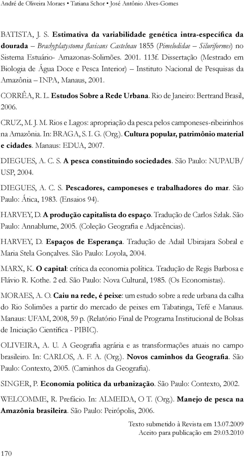 Rio de Janeiro: Bertrand Brasil, 2006. CRUZ, M. J. M. Rios e Lagos: apropriação da pesca pelos camponeses-ribeirinhos na Amazônia. In: BRAGA, S. I. G. (Org.).