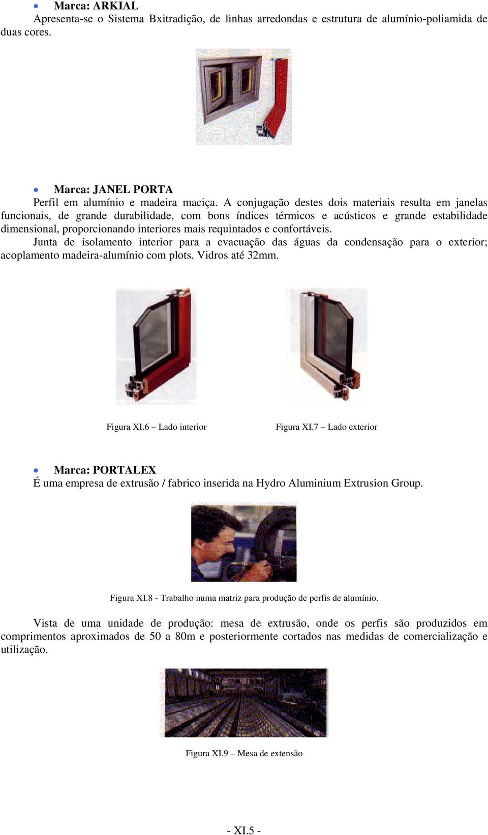 requintados e confortáveis. Junta de isolamento interior para a evacuação das águas da condensação para o exterior; acoplamento madeira-alumínio com plots. Vidros até 32mm. Figura XI.