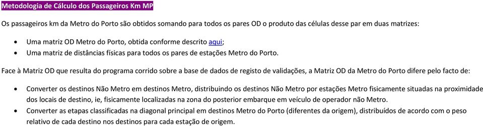 Face à Matriz OD que resulta do programa corrido sobre a base de dados de registo de validações, a Matriz OD da Metro do Porto difere pelo facto de: Converter os destinos Não Metro em destinos Metro,