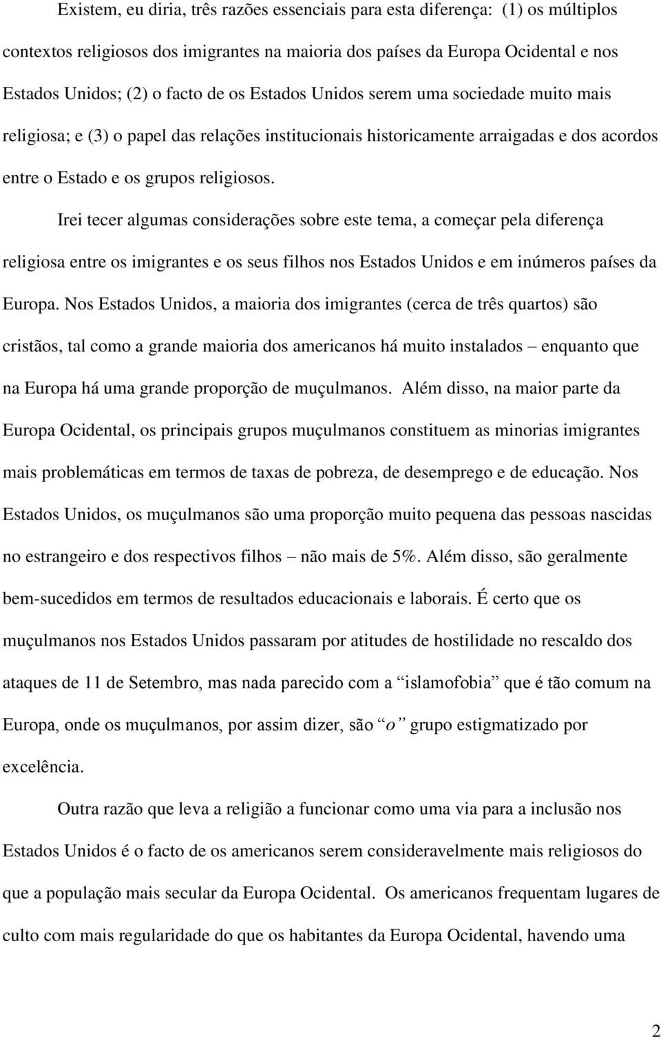 Irei tecer algumas considerações sobre este tema, a começar pela diferença religiosa entre os imigrantes e os seus filhos nos Estados Unidos e em inúmeros países da Europa.