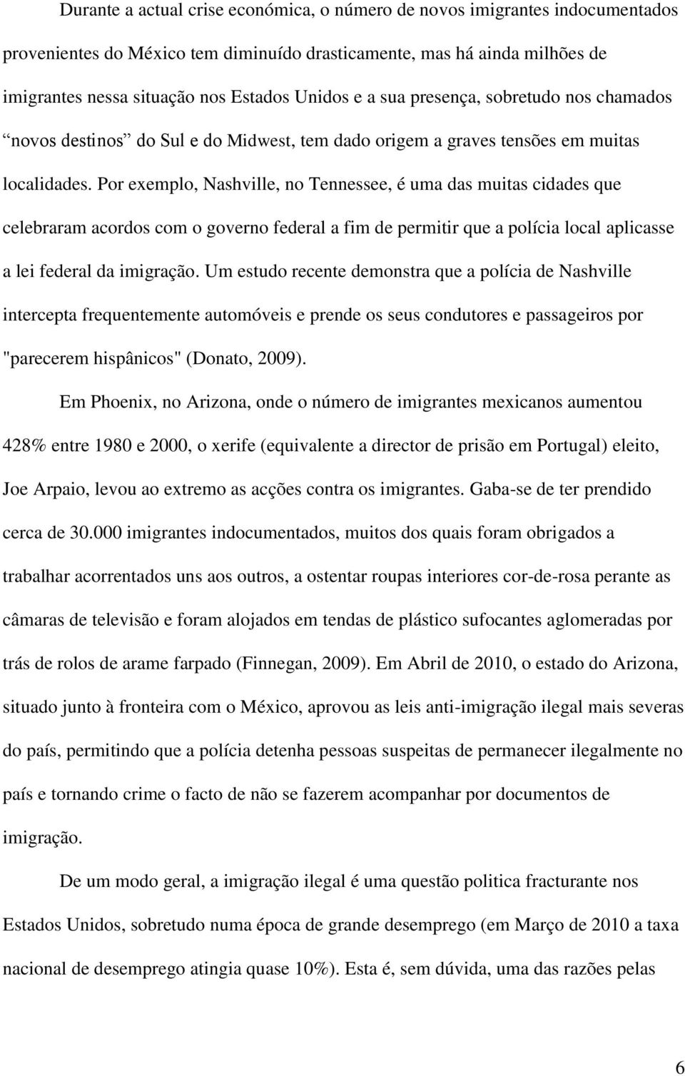 Por exemplo, Nashville, no Tennessee, é uma das muitas cidades que celebraram acordos com o governo federal a fim de permitir que a polícia local aplicasse a lei federal da imigração.