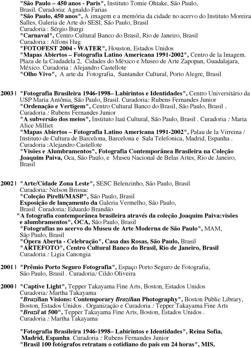 Centro Cultural Banco do Brasil, Rio de Janeiro, Brasil Curadoria : Alfons Hug "FOTOFEST 2004 - WATER", Houston, Estados Unidos "Mapas Abiertos Fotografia Latino Americana 1991-2002", Centro de la