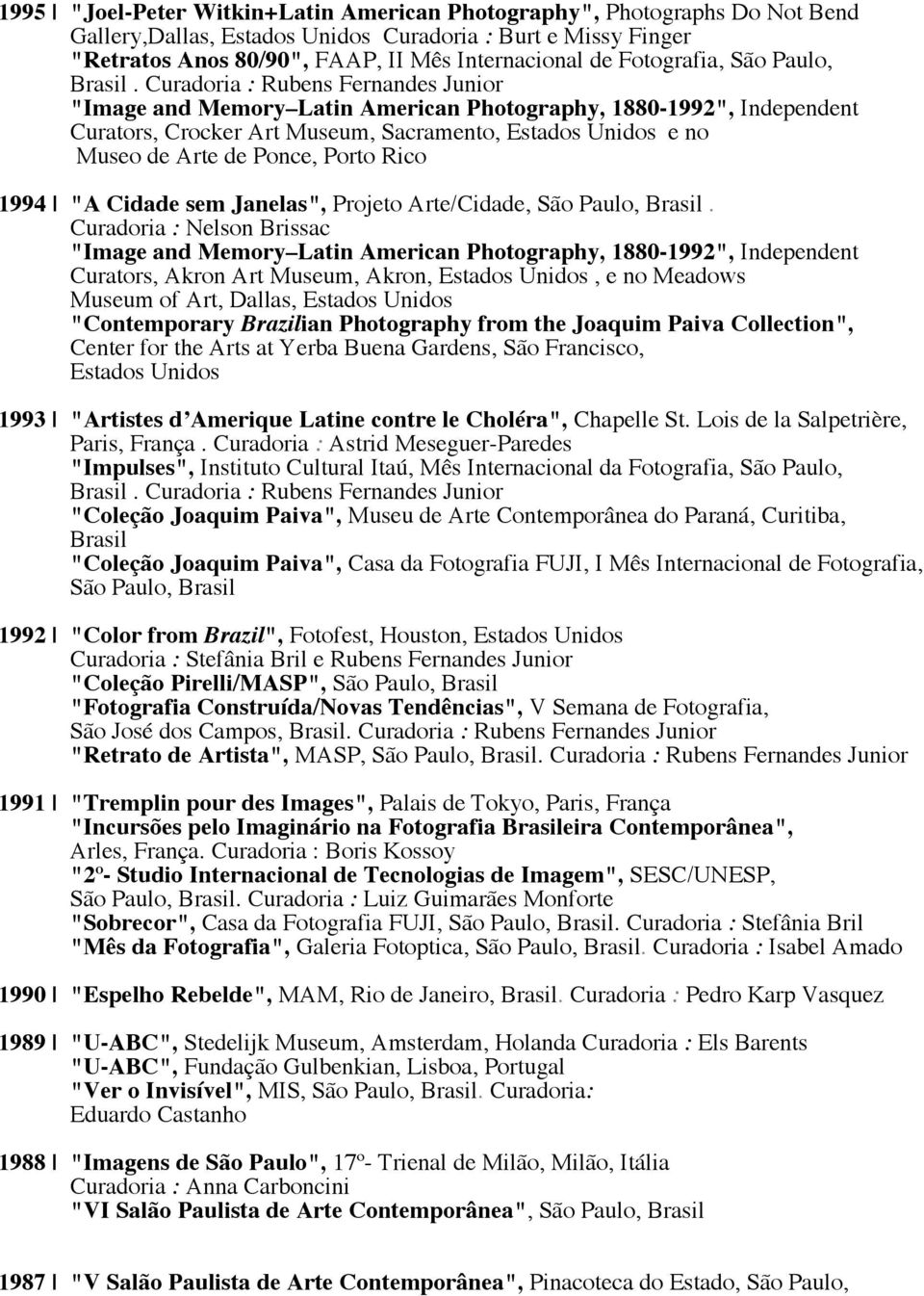 Curadoria : Rubens Fernandes Junior "Image and Memory Latin American Photography, 1880-1992", Independent Curators, Crocker Art Museum, Sacramento, Estados Unidos e no Museo de Arte de Ponce, Porto