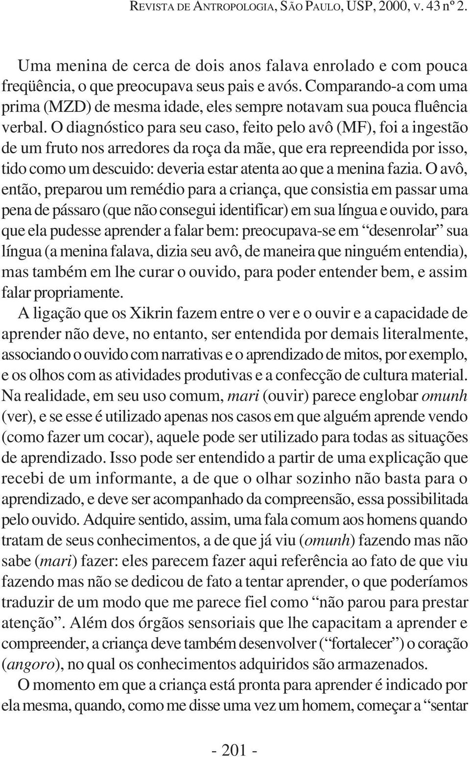 O diagnóstico para seu caso, feito pelo avô (MF), foi a ingestão de um fruto nos arredores da roça da mãe, que era repreendida por isso, tido como um descuido: deveria estar atenta ao que a menina