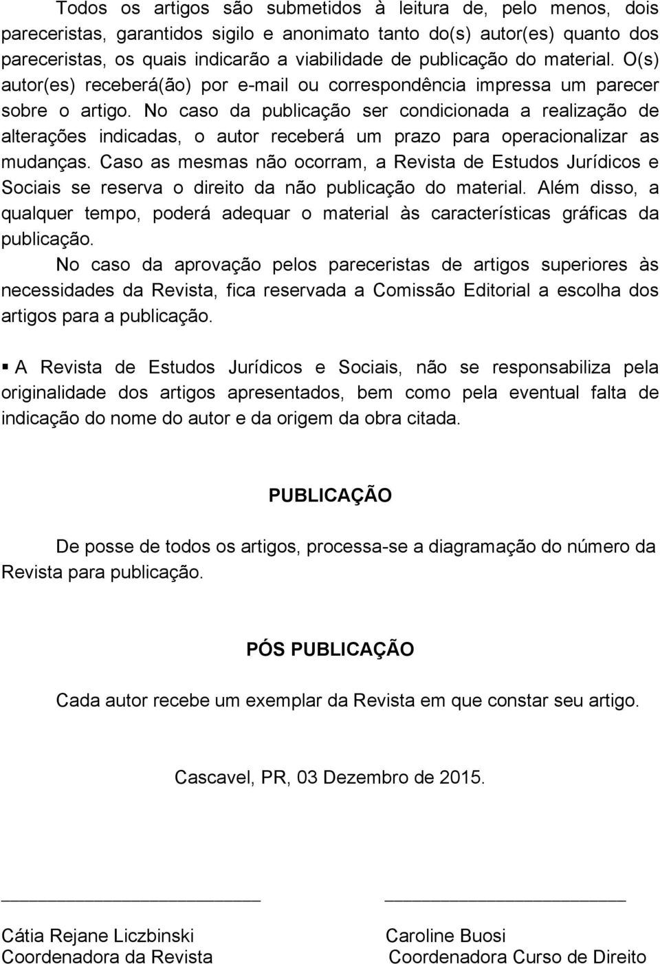 No caso da publicação ser condicionada a realização de alterações indicadas, o autor receberá um prazo para operacionalizar as mudanças.