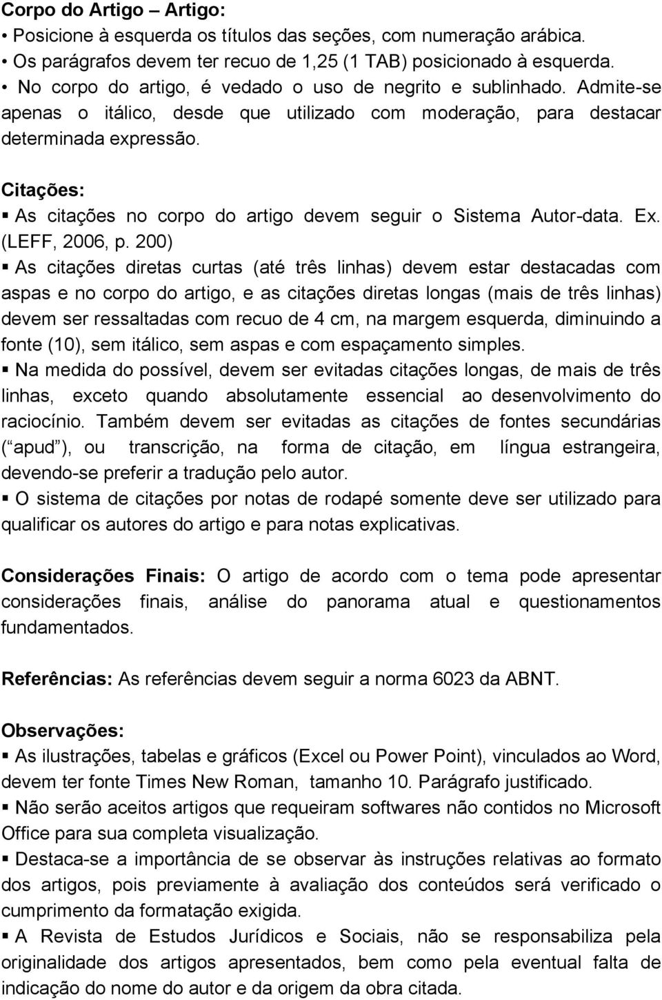 Citações: As citações no corpo do artigo devem seguir o Sistema Autor-data. Ex. (LEFF, 2006, p.