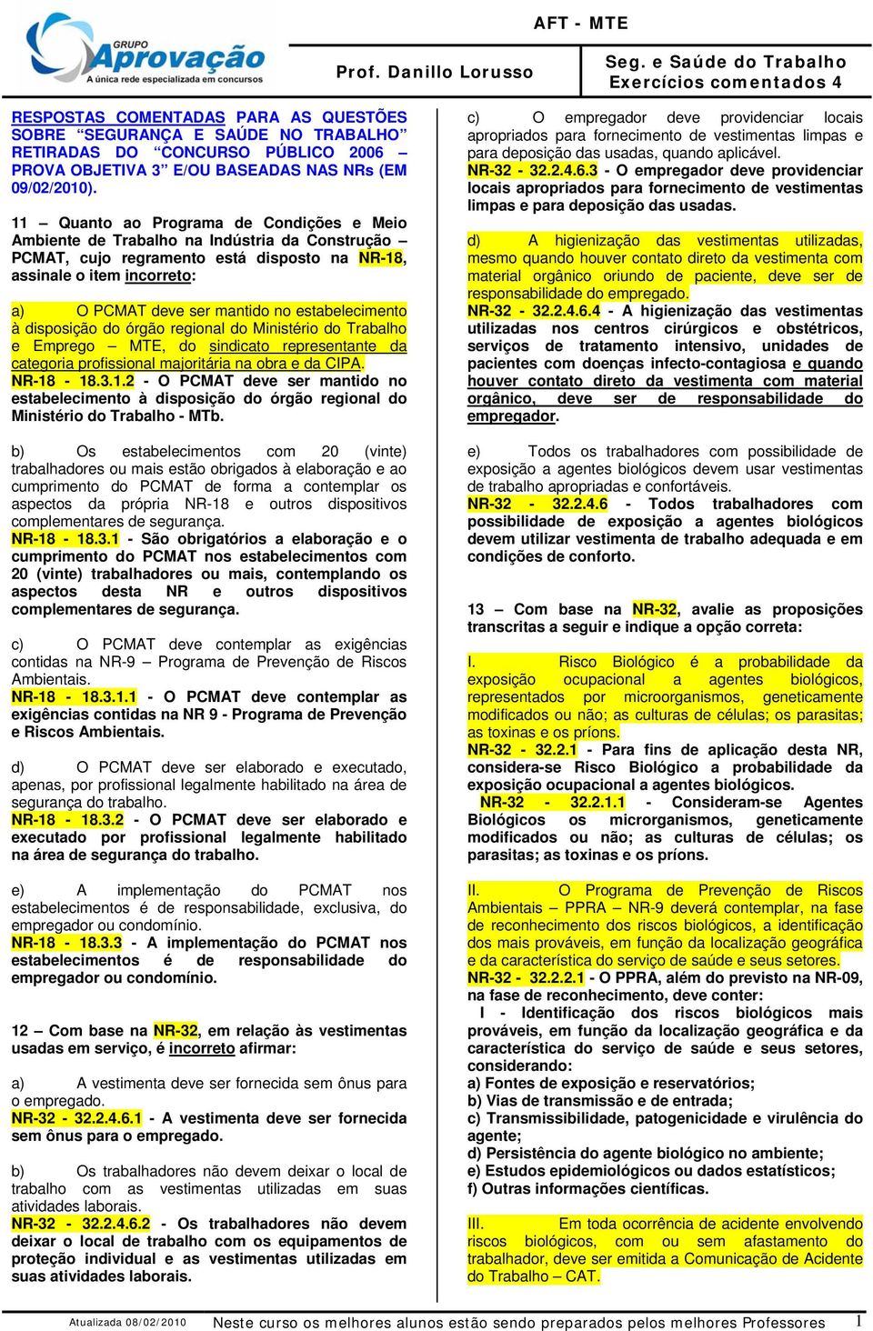 estabelecimento à disposição do órgão regional do Ministério do Trabalho e Emprego MTE, do sindicato representante da categoria profissional majoritária na obra e da CIPA. NR-18