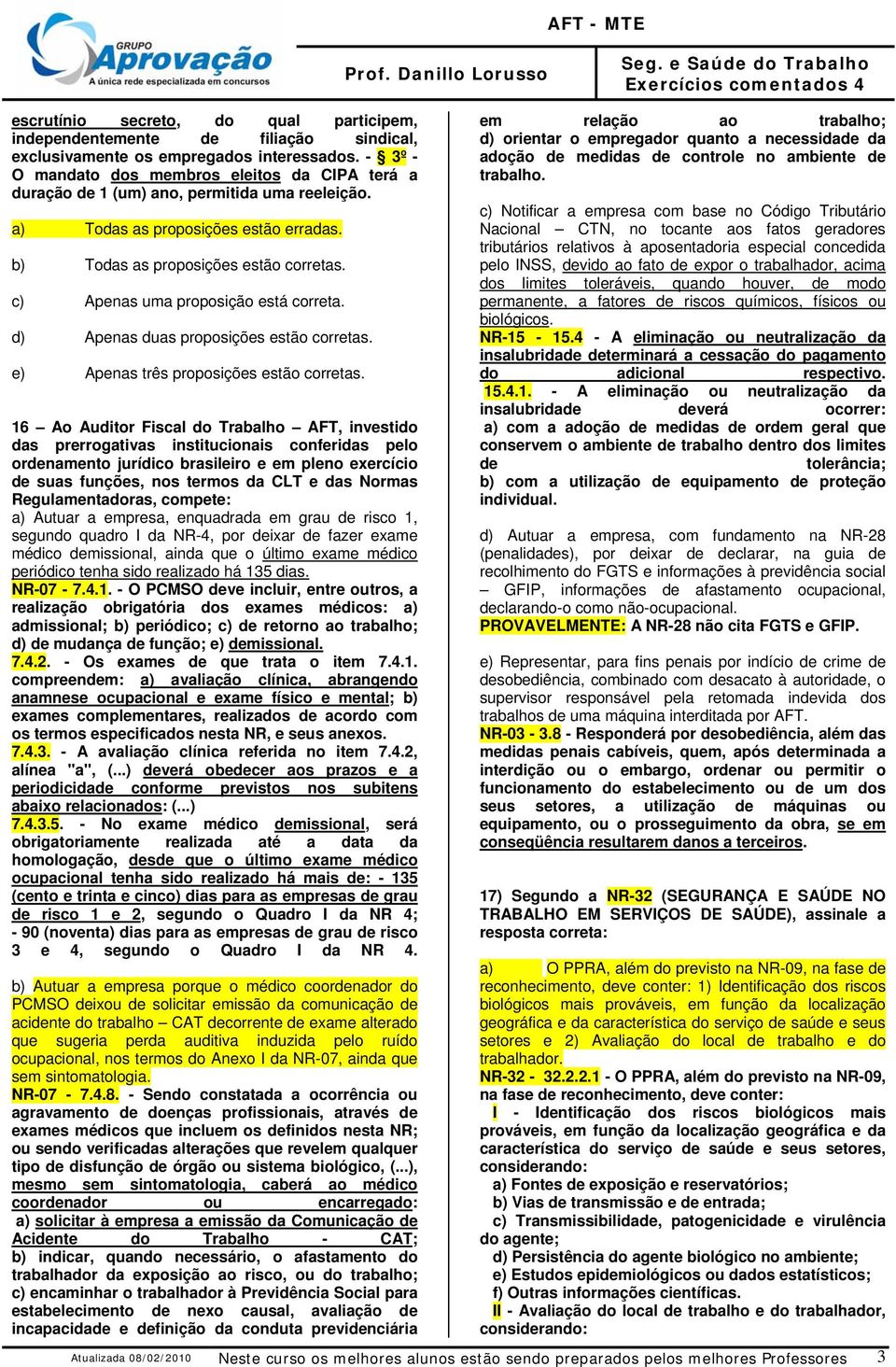 c) Apenas uma proposição está correta. d) Apenas duas proposições estão corretas. e) Apenas três proposições estão corretas.