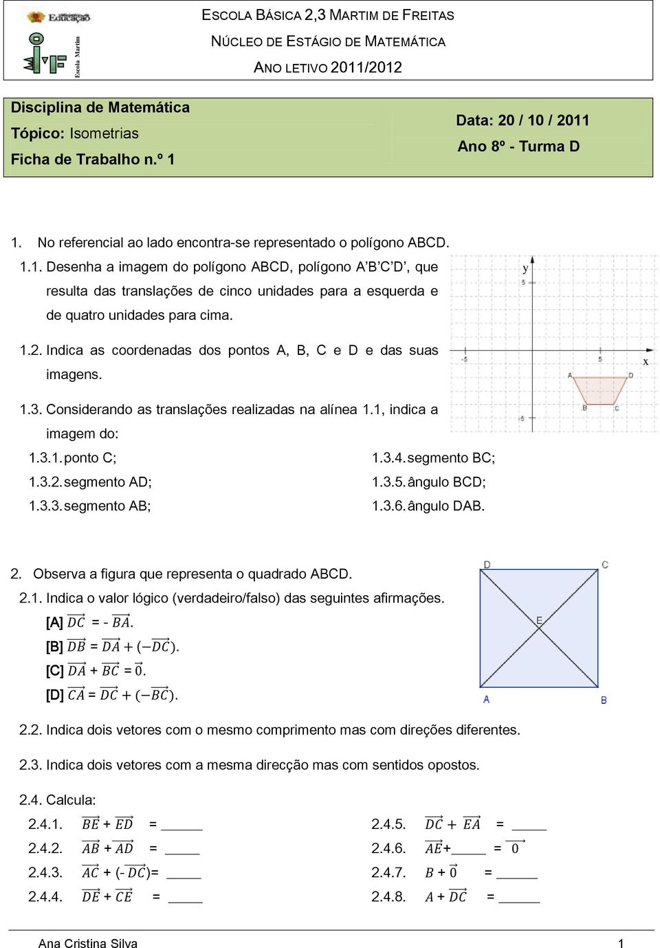 y 1.2. Indica as coordenadas dos pontos A, B, C e D e das suas imagens. 1.3. Considerando as translações realizadas na alínea 1.1, indica a imagem do: 1.3.1. ponto C; 1.3.4. segmento BC; 1.3.2. segmento AD; 1.