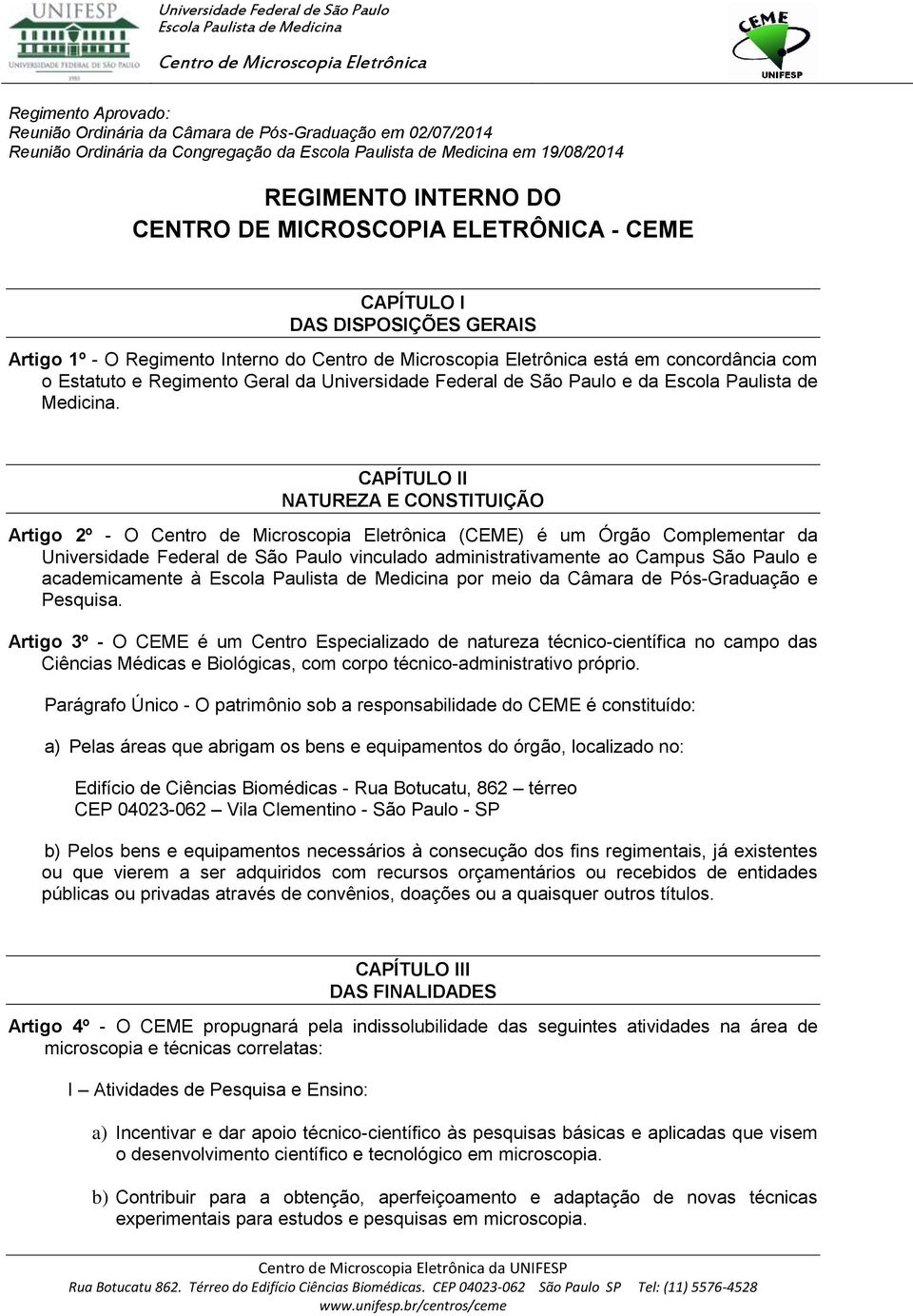 CAPÍTULO II NATUREZA E CONSTITUIÇÃO Artigo 2º - O (CEME) é um Órgão Complementar da Universidade Federal de São Paulo vinculado administrativamente ao Campus São Paulo e academicamente à por meio da