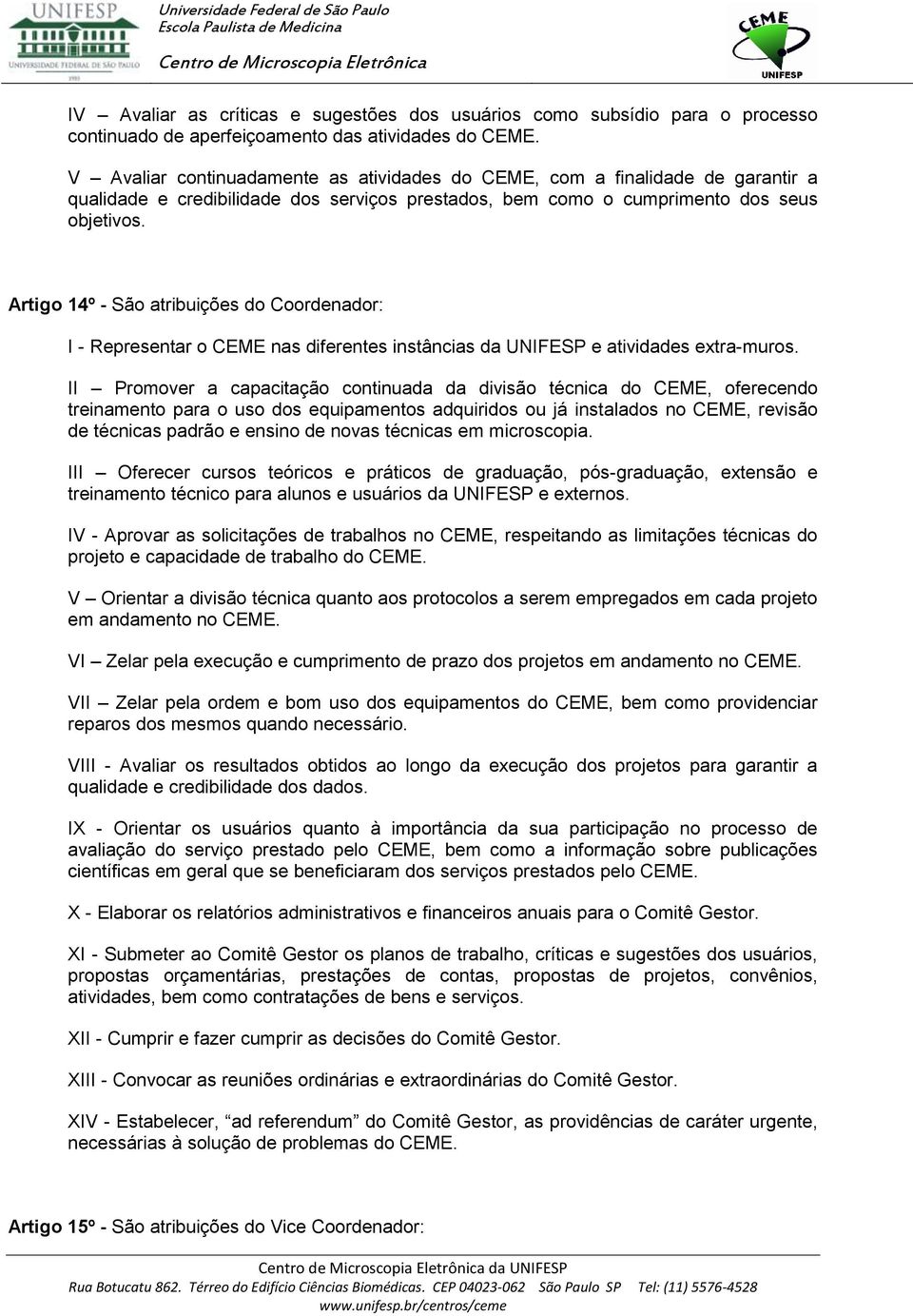 Artigo 14º - São atribuições do Coordenador: I - Representar o CEME nas diferentes instâncias da UNIFESP e atividades extra-muros.