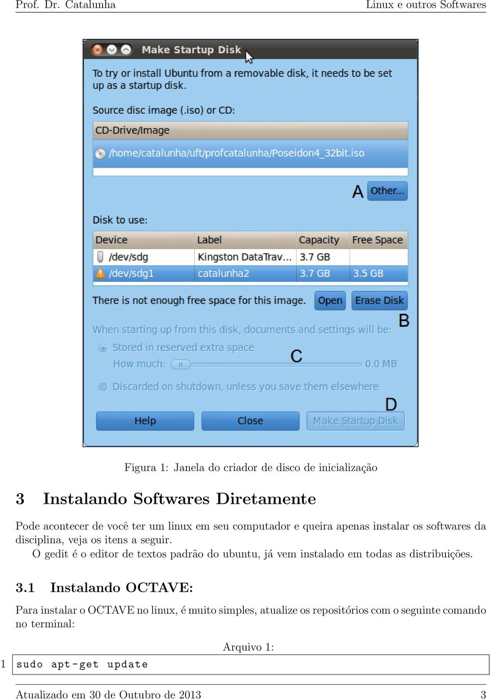 O gedit é o editor de textos padrão do ubuntu, já vem instalado em todas as distribuições. 3.