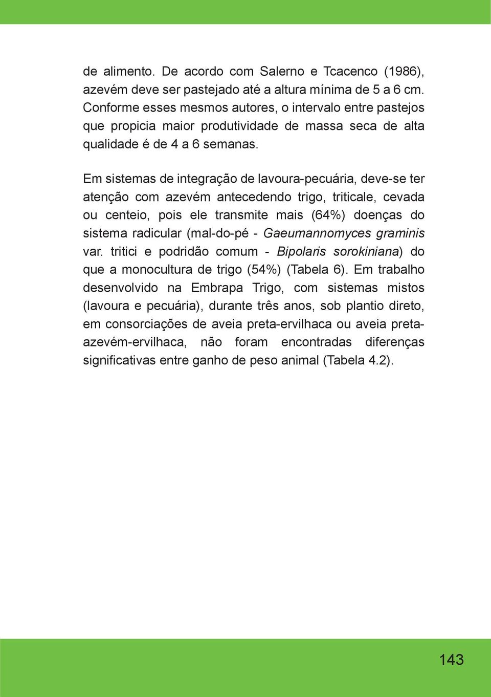 Em sistemas de integração de lavoura-pecuária, deve-se ter atenção com azevém antecedendo trigo, triticale, cevada ou centeio, pois ele transmite mais (64%) doenças do sistema radicular (mal-do-pé -