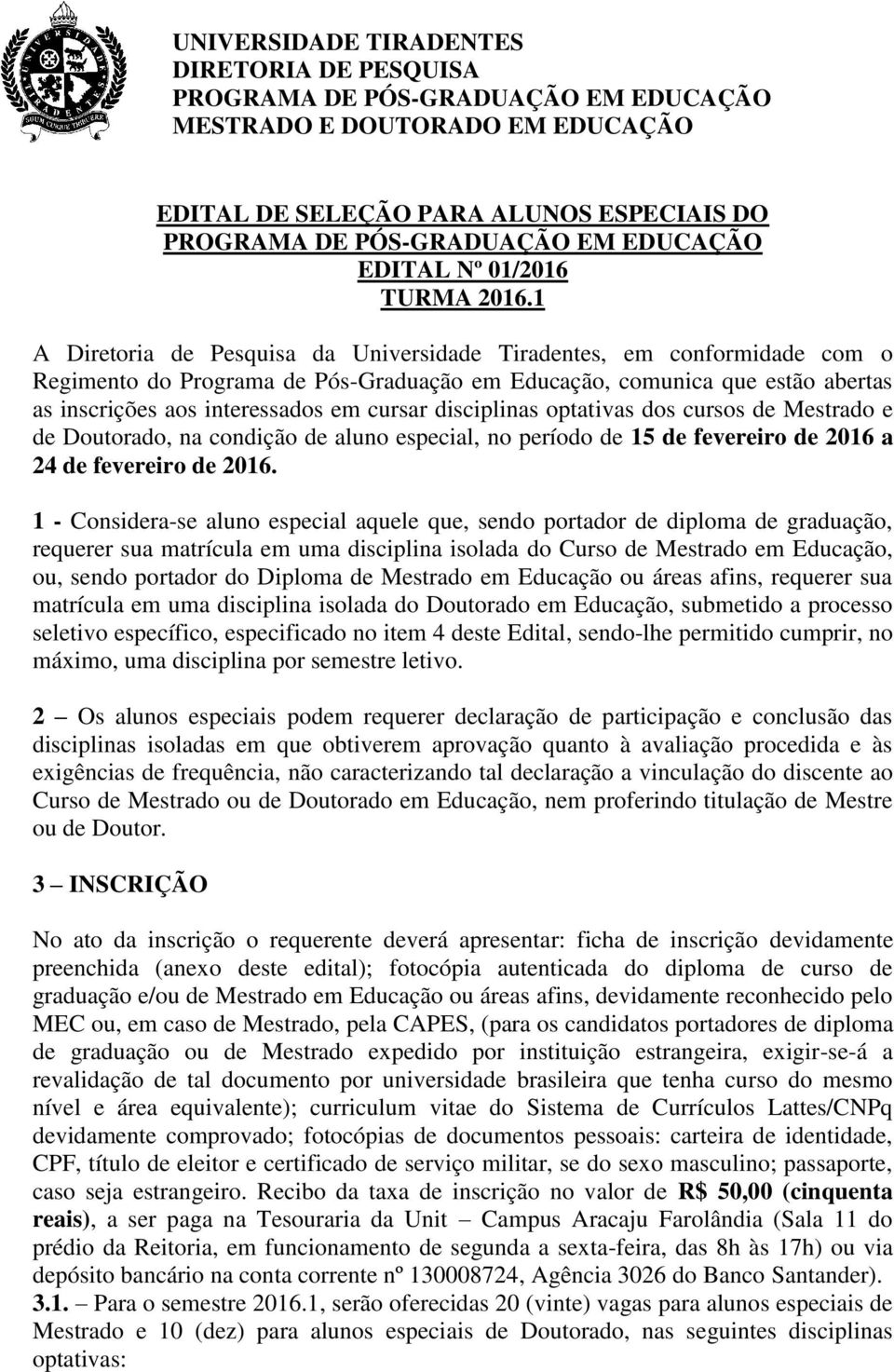 disciplinas optativas dos cursos de Mestrado e de Doutorado, na condição de aluno especial, no período de 15 de fevereiro de 2016 a 24 de fevereiro de 2016.