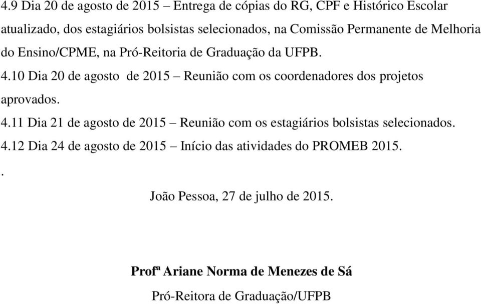 10 Dia 20 de agosto de 2015 Reunião com os coordenadores dos projetos aprovados. 4.