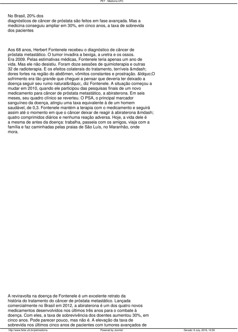 O tumor invadira a bexiga, a uretra e os ossos. Era 2009. Pelas estimativas médicas, Fontenele teria apenas um ano de vida. Mas ele não desistiu.