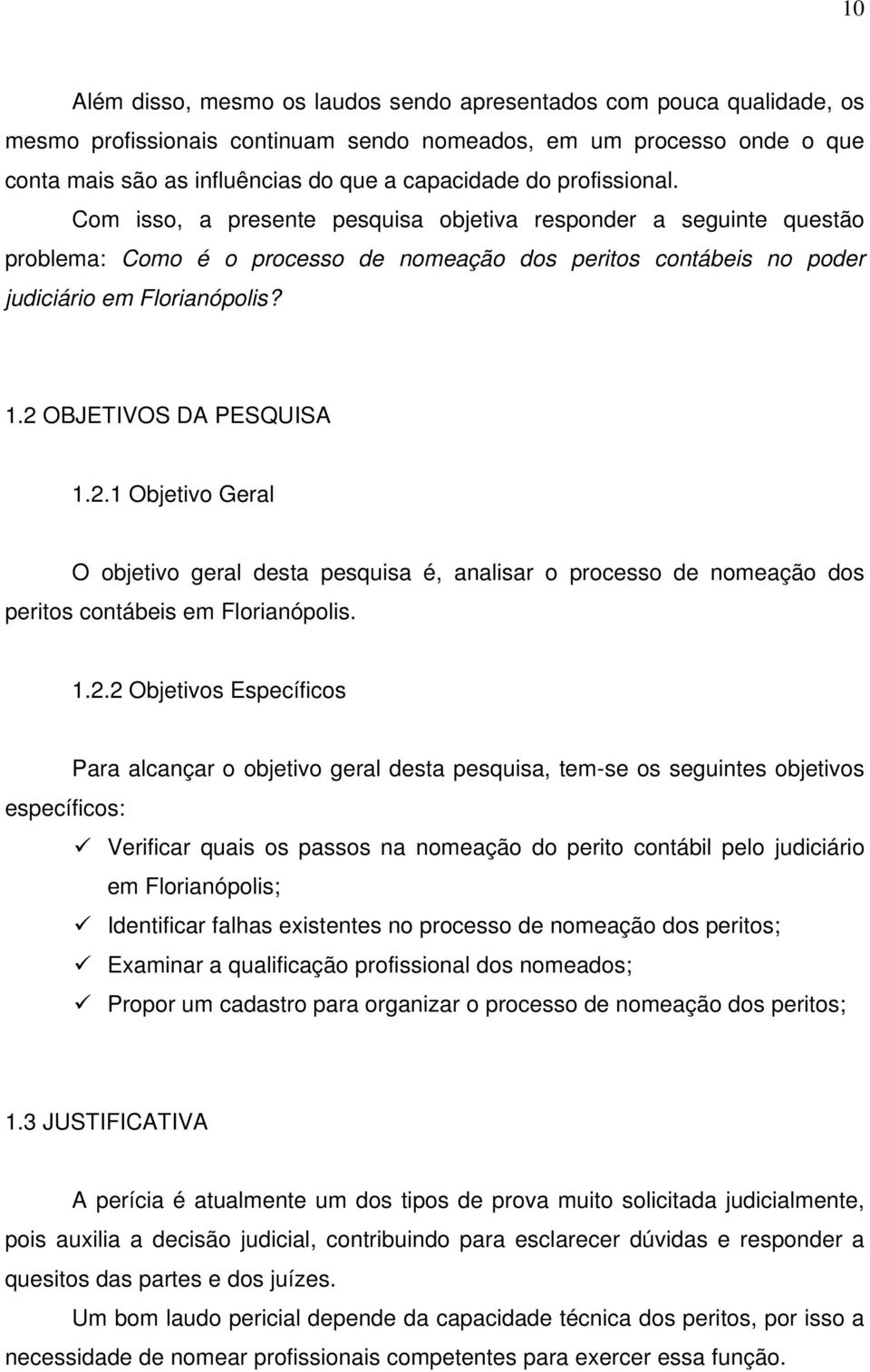 2 OBJETIVOS DA PESQUISA 1.2.1 Objetivo Geral O objetivo geral desta pesquisa é, analisar o processo de nomeação dos peritos contábeis em Florianópolis. 1.2.2 Objetivos Específicos Para alcançar o