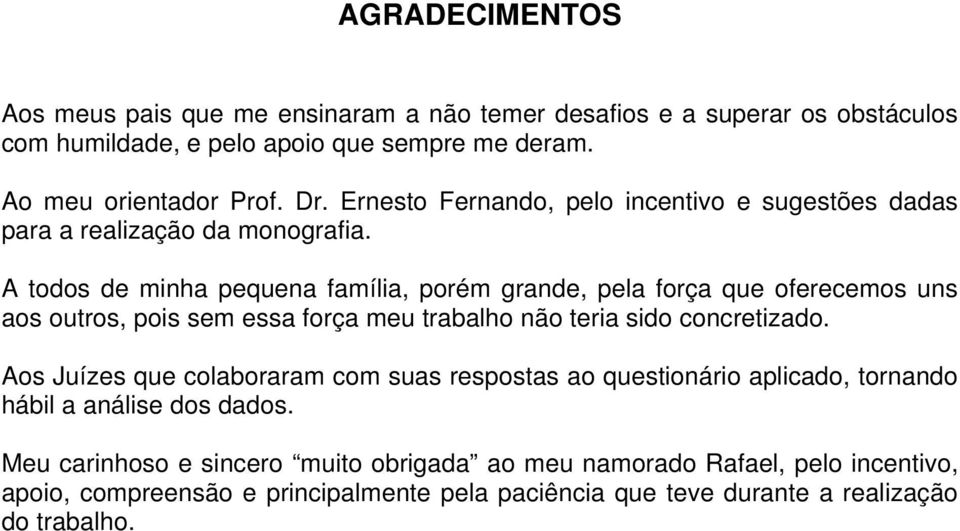 A todos de minha pequena família, porém grande, pela força que oferecemos uns aos outros, pois sem essa força meu trabalho não teria sido concretizado.