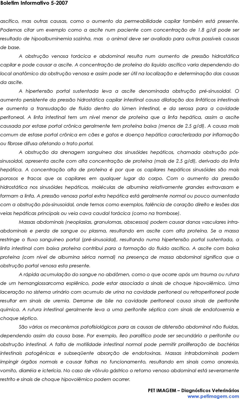 A obstrução venosa torácica e abdominal resulta num aumento de pressão hidrostática capilar e pode causar a ascite.