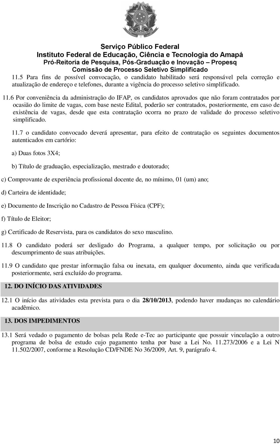 de existência de vagas, desde que esta contratação ocorra no prazo de validade do processo seletivo simplificado. 11.