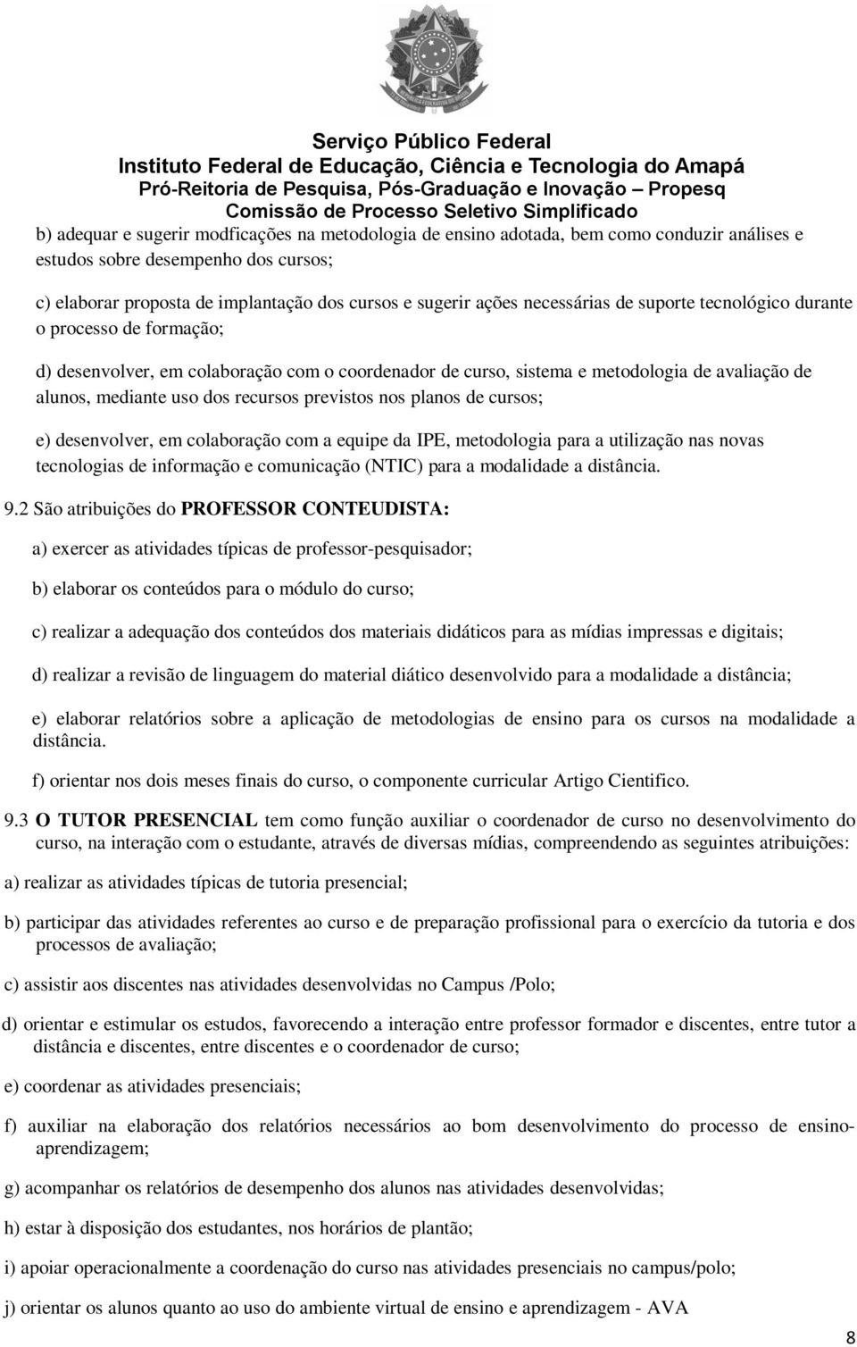 previstos nos planos de cursos; e) desenvolver, em colaboração com a equipe da IPE, metodologia para a utilização nas novas tecnologias de informação e comunicação (NTIC) para a modalidade a