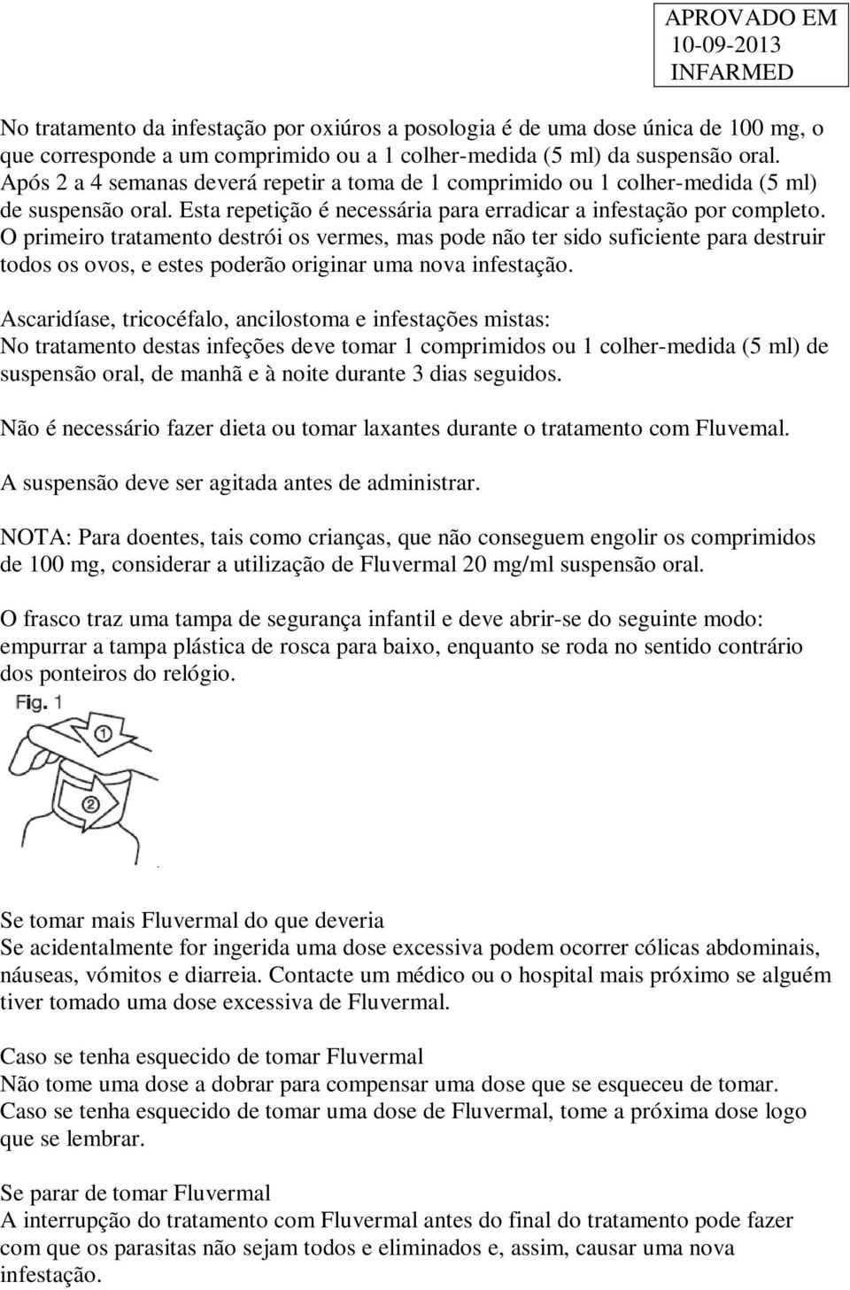 O primeiro tratamento destrói os vermes, mas pode não ter sido suficiente para destruir todos os ovos, e estes poderão originar uma nova infestação.