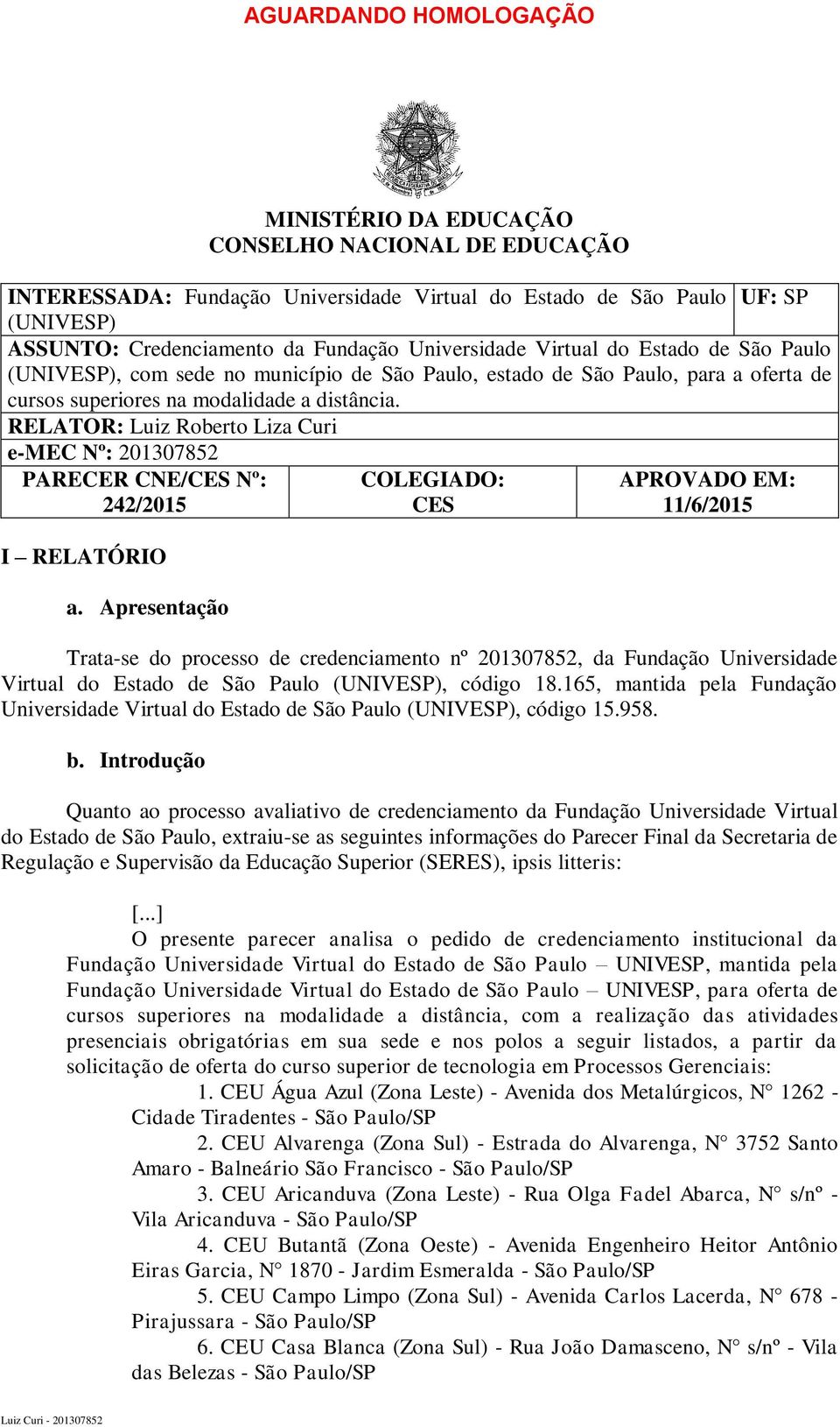 RELATOR: Luiz Roberto Liza Curi e-mec Nº: 201307852 PARECER CNE/CES Nº: 242/2015 I RELATÓRIO a.