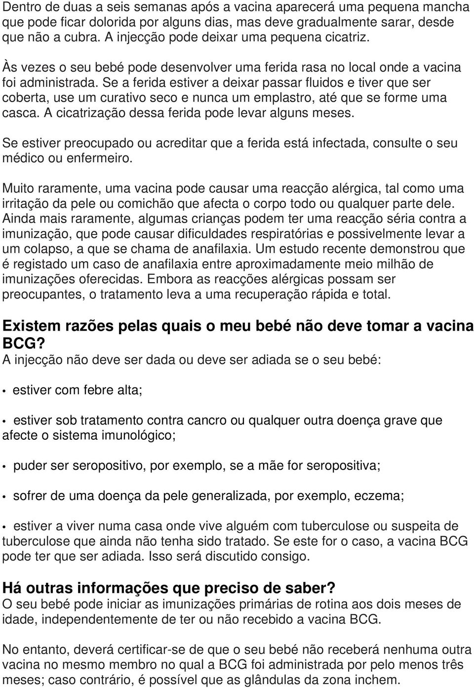 Se a ferida estiver a deixar passar fluidos e tiver que ser coberta, use um curativo seco e nunca um emplastro, até que se forme uma casca. A cicatrização dessa ferida pode levar alguns meses.