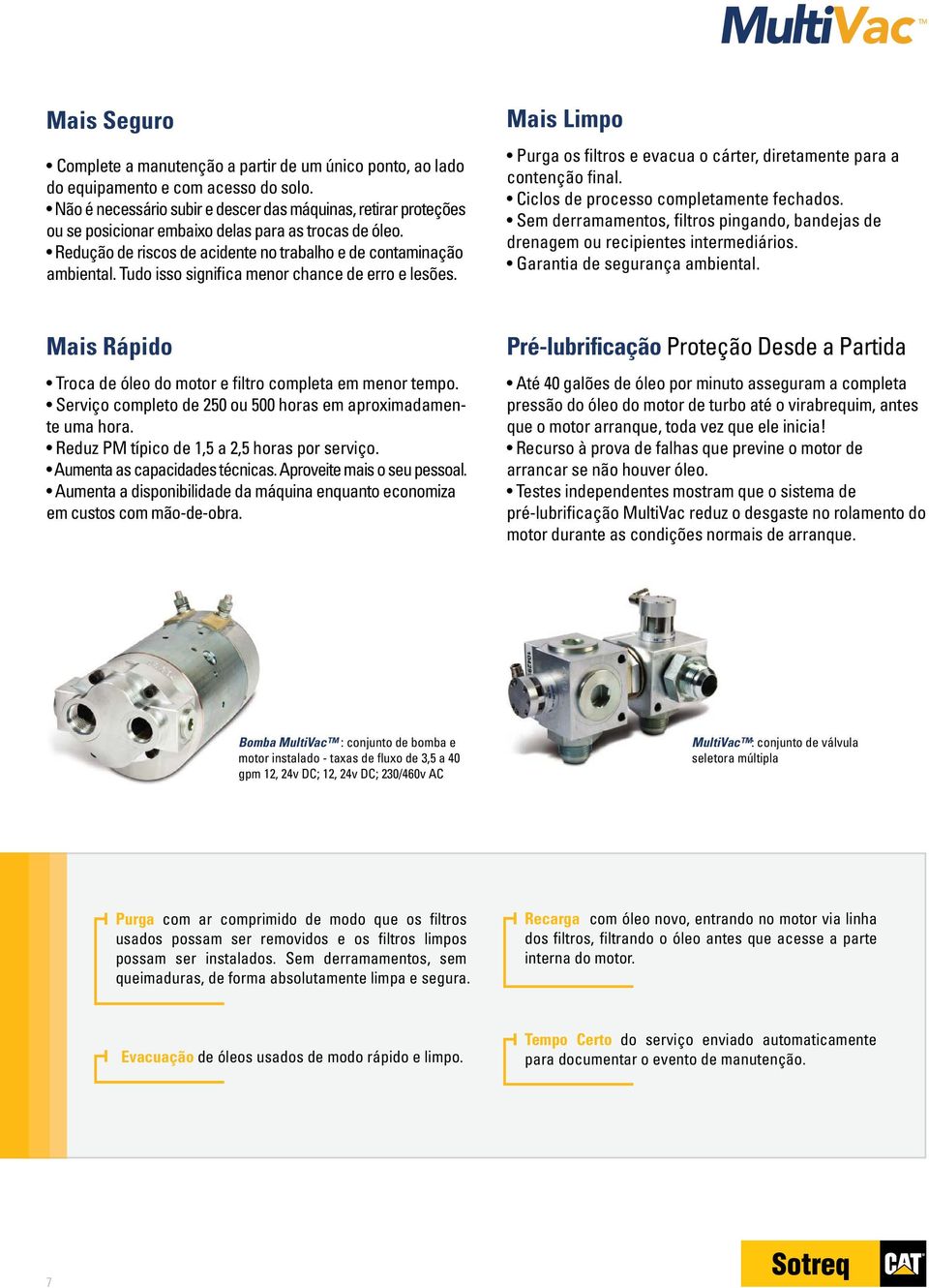 Tudo isso significa menor chance de erro e lesões. Mais Limpo Purga os filtros e evacua o cárter, diretamente para a contenção final. Ciclos de processo completamente fechados.