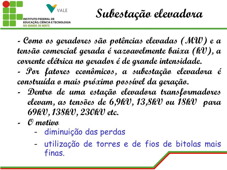 - Por fatores econômicos, a subestação elevadora é construída o mais próximo possível da geração.