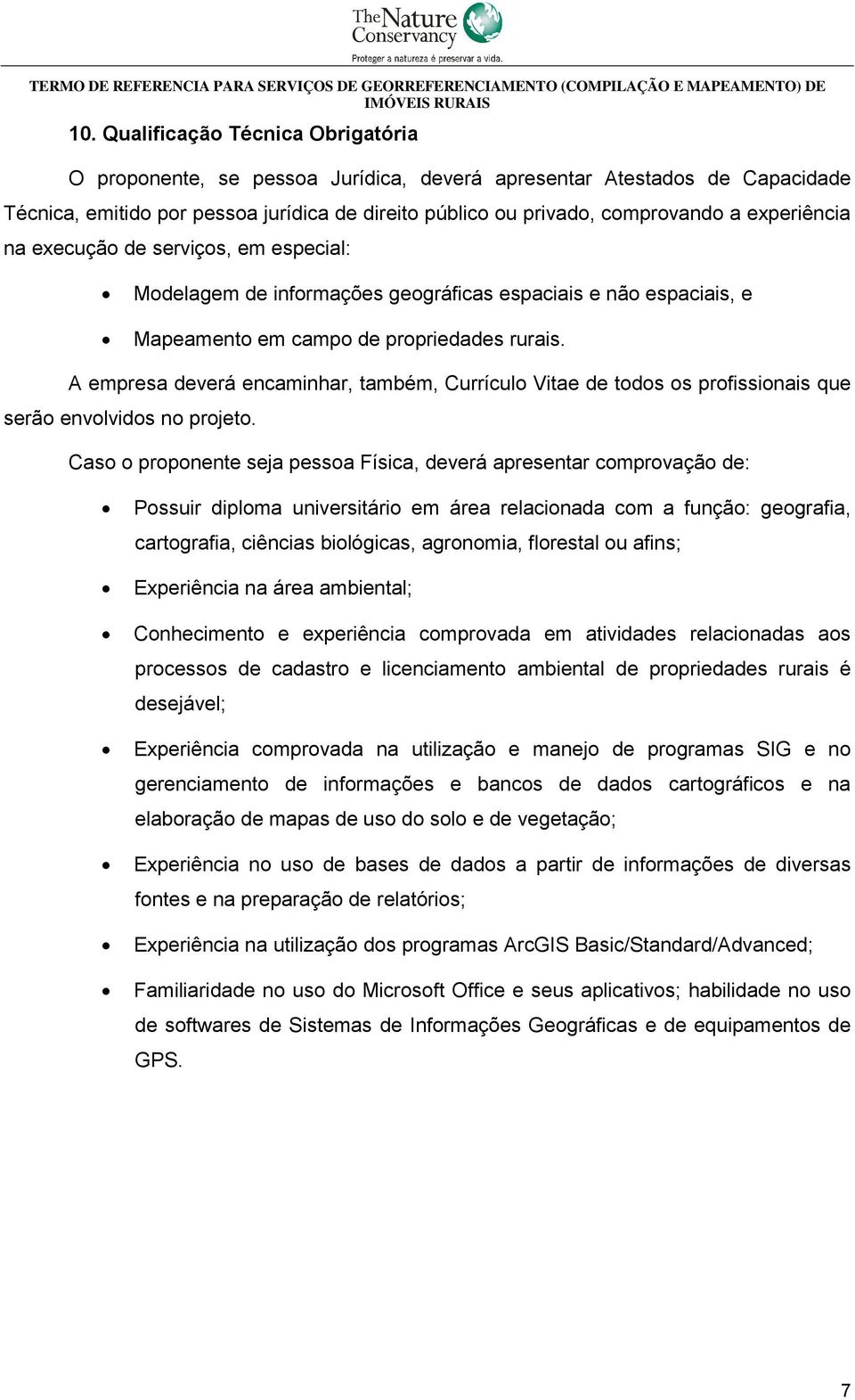 A empresa deverá encaminhar, também, Currículo Vitae de todos os profissionais que serão envolvidos no projeto.