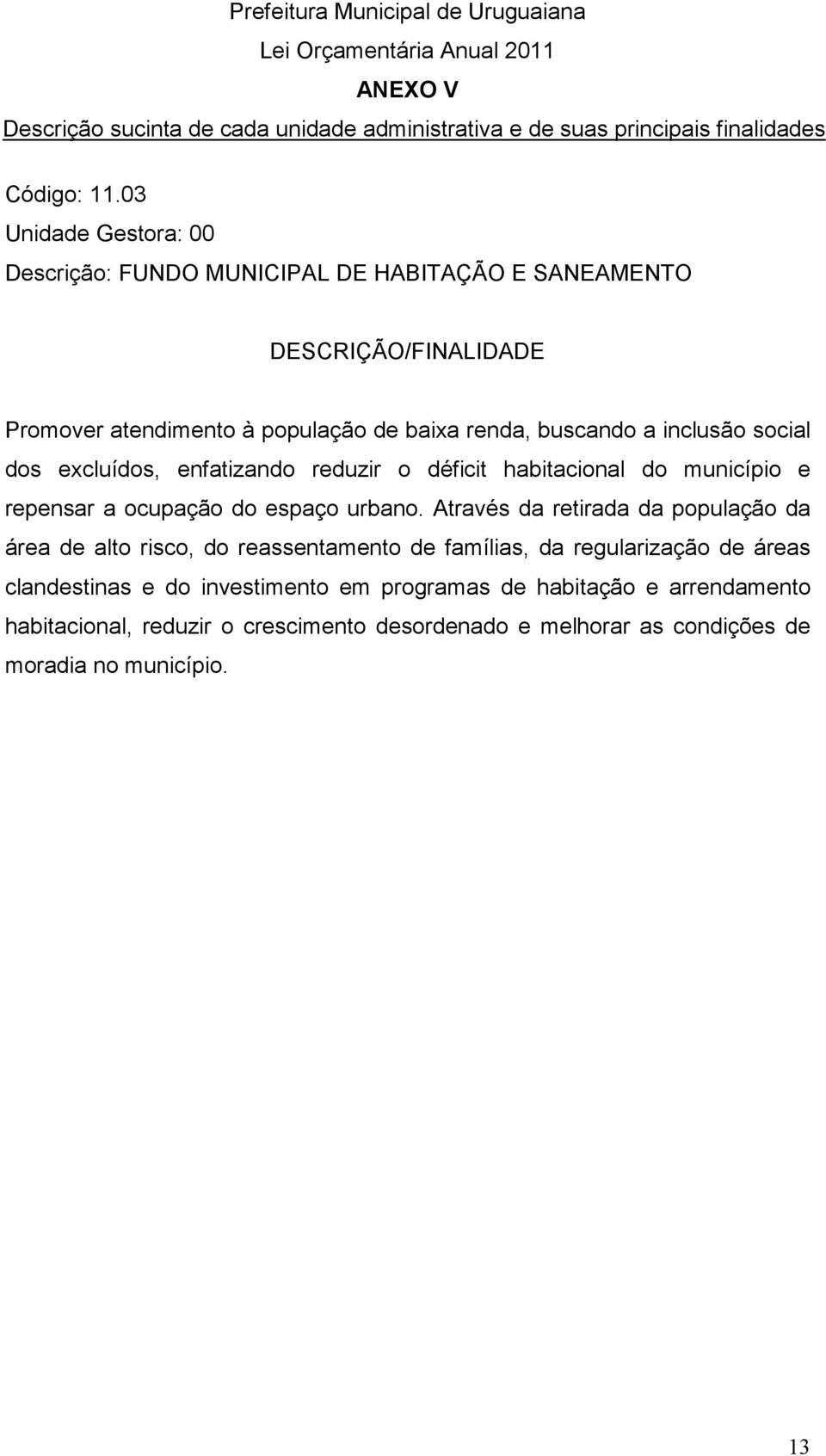 inclusão social dos excluídos, enfatizando reduzir o déficit habitacional do município e repensar a ocupação do espaço urbano.