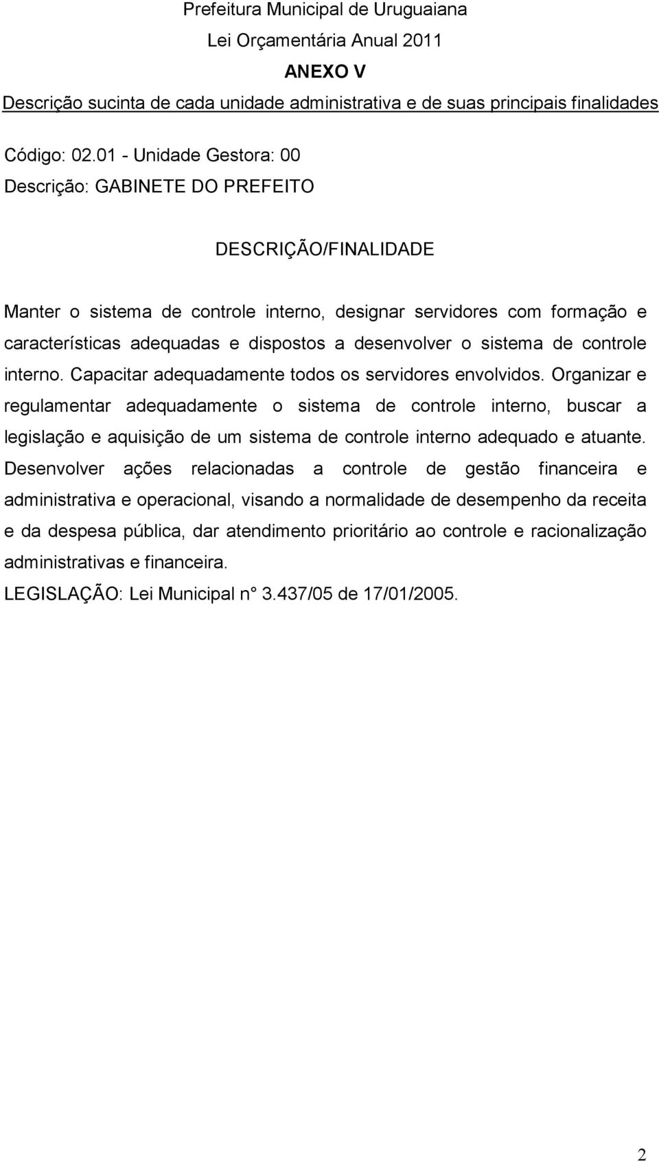 desenvolver o sistema de controle interno. Capacitar adequadamente todos os servidores envolvidos.