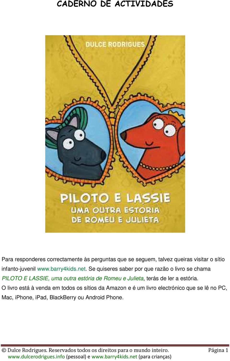 Se quiseres saber por que razão o livro se chama PILOTO E LASSIE, uma outra estória de Romeu e Julieta, terás de ler a