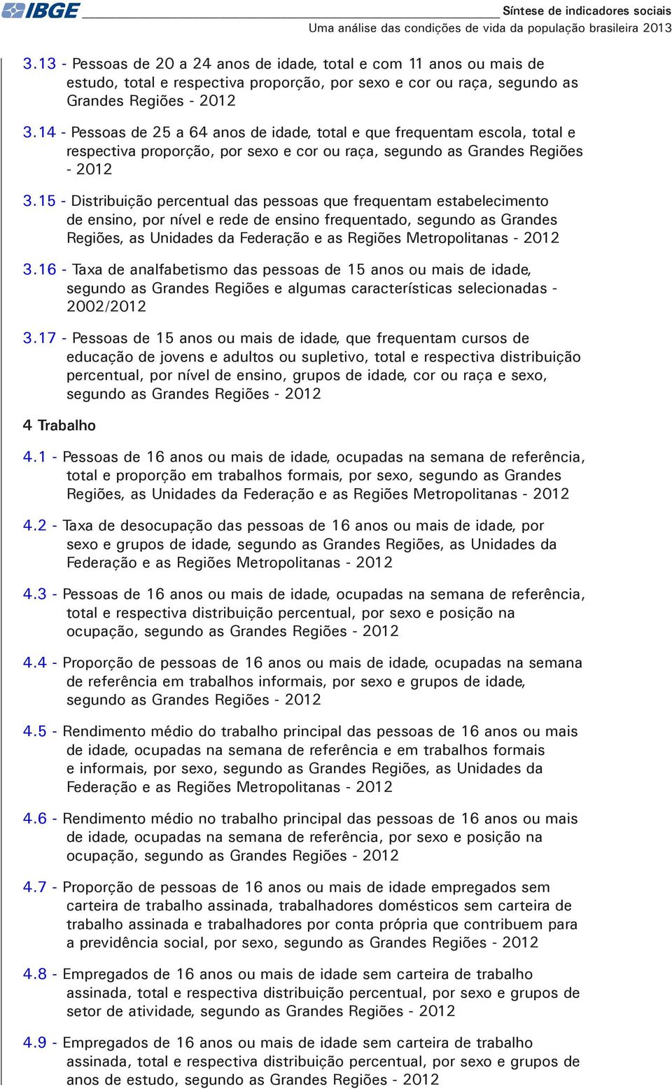 14 - Pessoas de 25 a 64 anos de idade, total e que frequentam escola, total e respectiva proporção, por sexo e cor ou raça, segundo as Grandes Regiões - 2012 3.