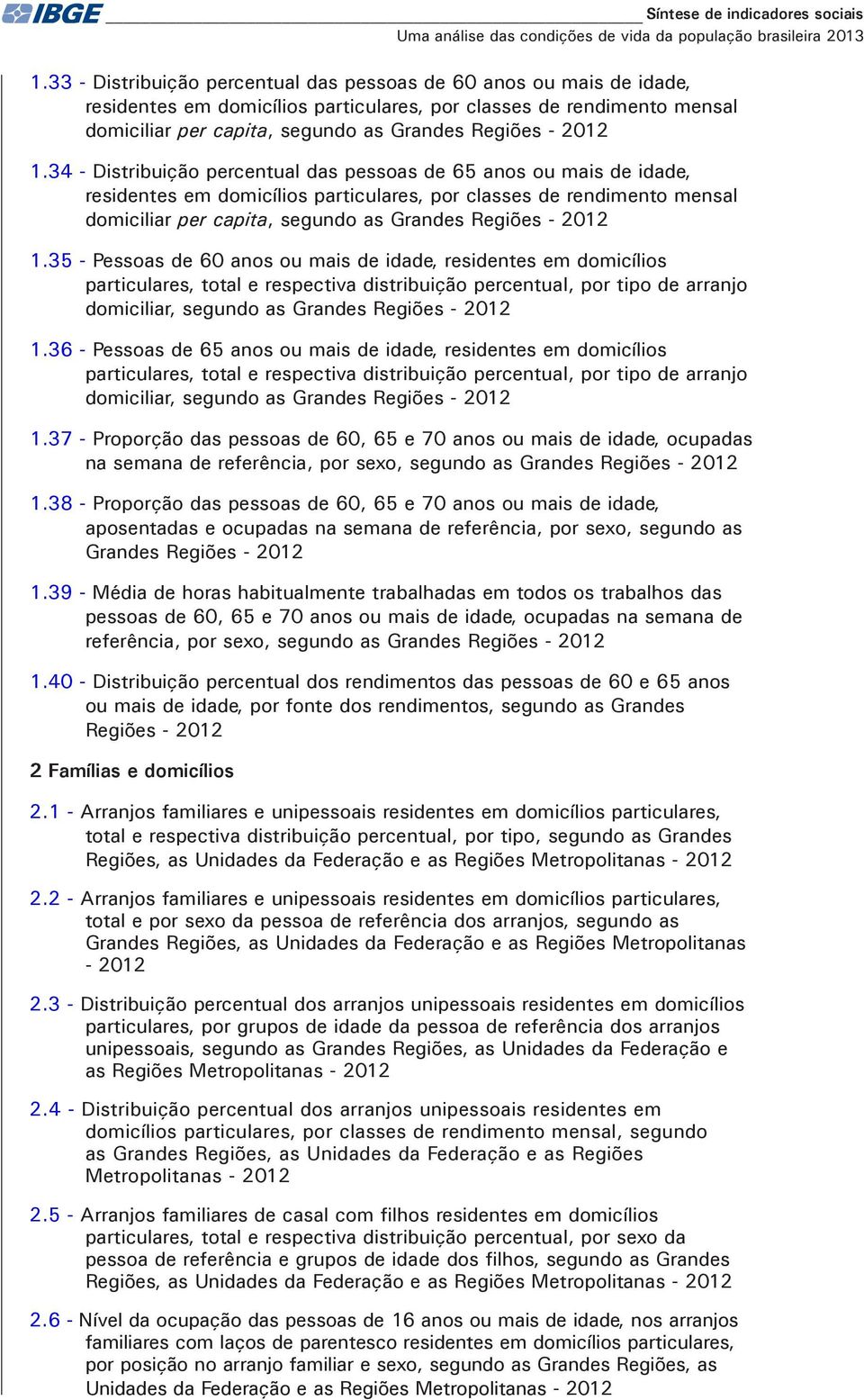 1.34 - Distribuição percentual das pessoas de 65 anos ou mais de idade, residentes em domicílios particulares, por classes de rendimento mensal domiciliar per capita, segundo as Grandes Regiões -