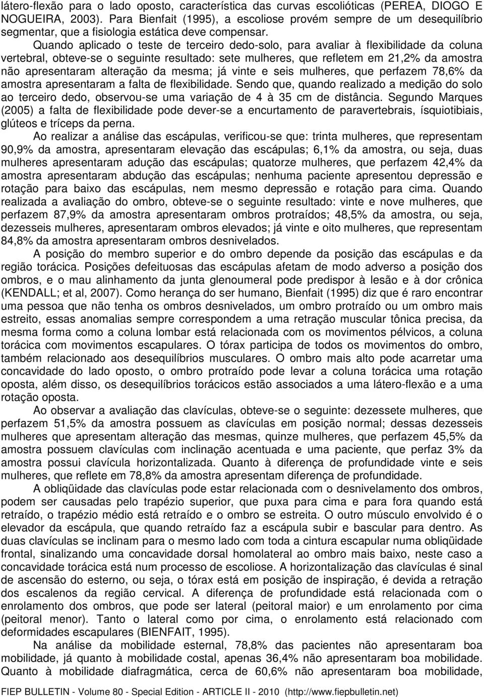 Quando aplicado o teste de terceiro dedo-solo, para avaliar à flexibilidade da coluna vertebral, obteve-se o seguinte resultado: sete mulheres, que refletem em 21,2% da amostra não apresentaram